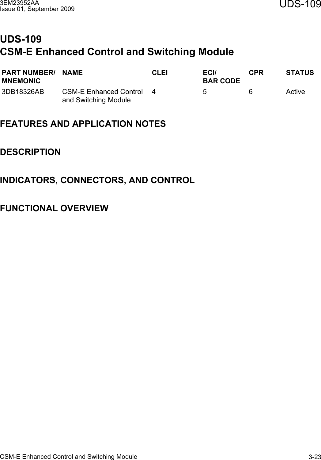 3EM23952AAIssue 01, September 2009 UDS-109CSM-E Enhanced Control and Switching Module 3-23UDS-109CSM-E Enhanced Control and Switching ModuleFEATURES AND APPLICATION NOTESDESCRIPTIONINDICATORS, CONNECTORS, AND CONTROLFUNCTIONAL OVERVIEWPART NUMBER/MNEMONICNAME CLEI ECI/BAR CODECPR STATUS3DB18326AB CSM-E Enhanced Control and Switching Module4 5 6 Active