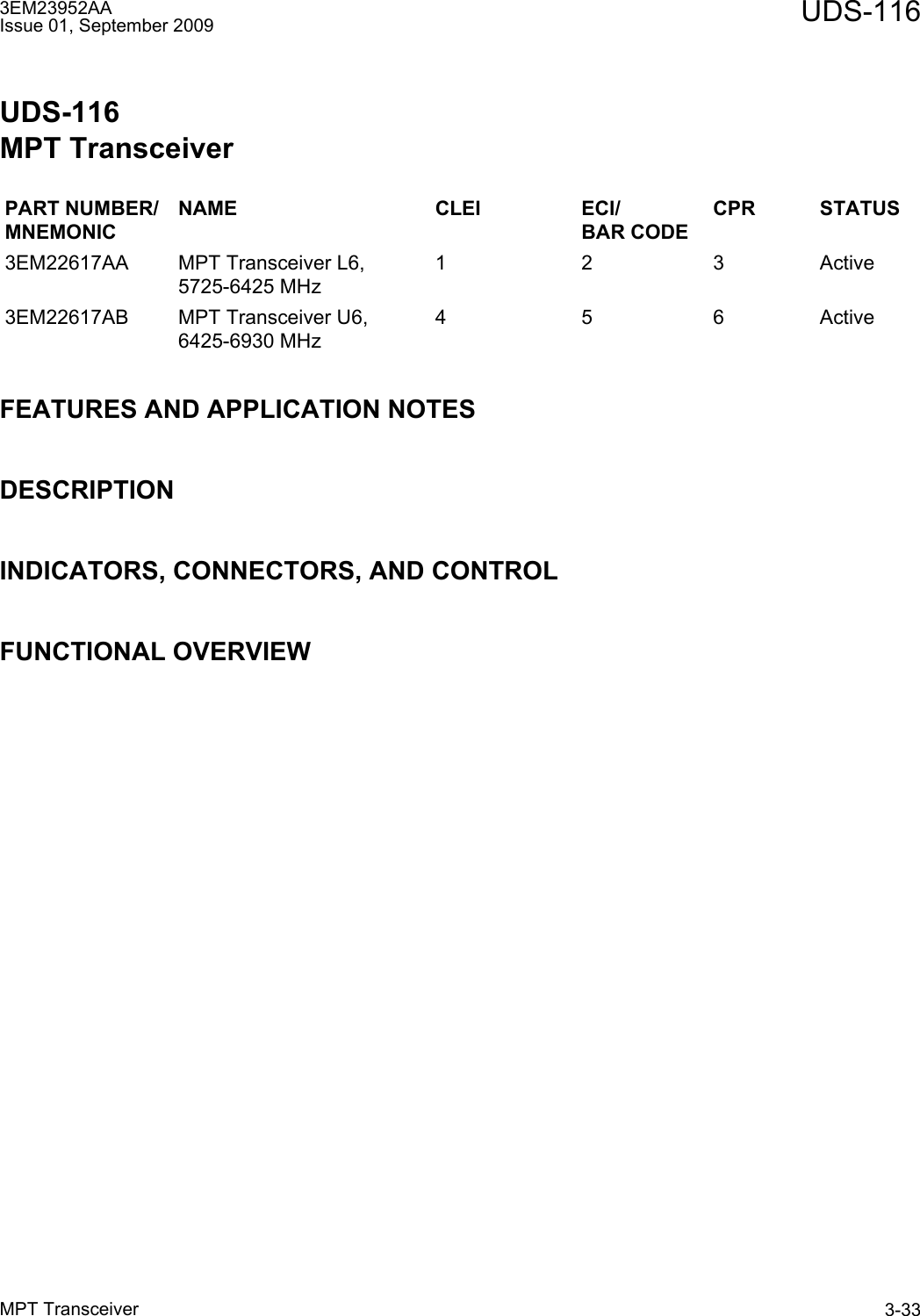 3EM23952AAIssue 01, September 2009 UDS-116MPT Transceiver 3-33UDS-116MPT TransceiverFEATURES AND APPLICATION NOTESDESCRIPTIONINDICATORS, CONNECTORS, AND CONTROLFUNCTIONAL OVERVIEWPART NUMBER/MNEMONICNAME CLEI ECI/BAR CODECPR STATUS3EM22617AA MPT Transceiver L6, 5725-6425 MHz1 2 3 Active3EM22617AB MPT Transceiver U6,6425-6930 MHz4 5 6 Active