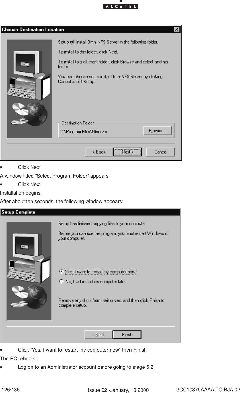 126/136 3CC10875AAAA TQ BJA 02Issue 02 -January, 10 2000•Click NextA window titled ”Select Program Folder” appears•Click NextInstallation begins.After about ten seconds, the following window appears:•Click ”Yes, I want to restart my computer now” then FinishThe PC reboots.•Log on to an Administrator account before going to stage 5.2