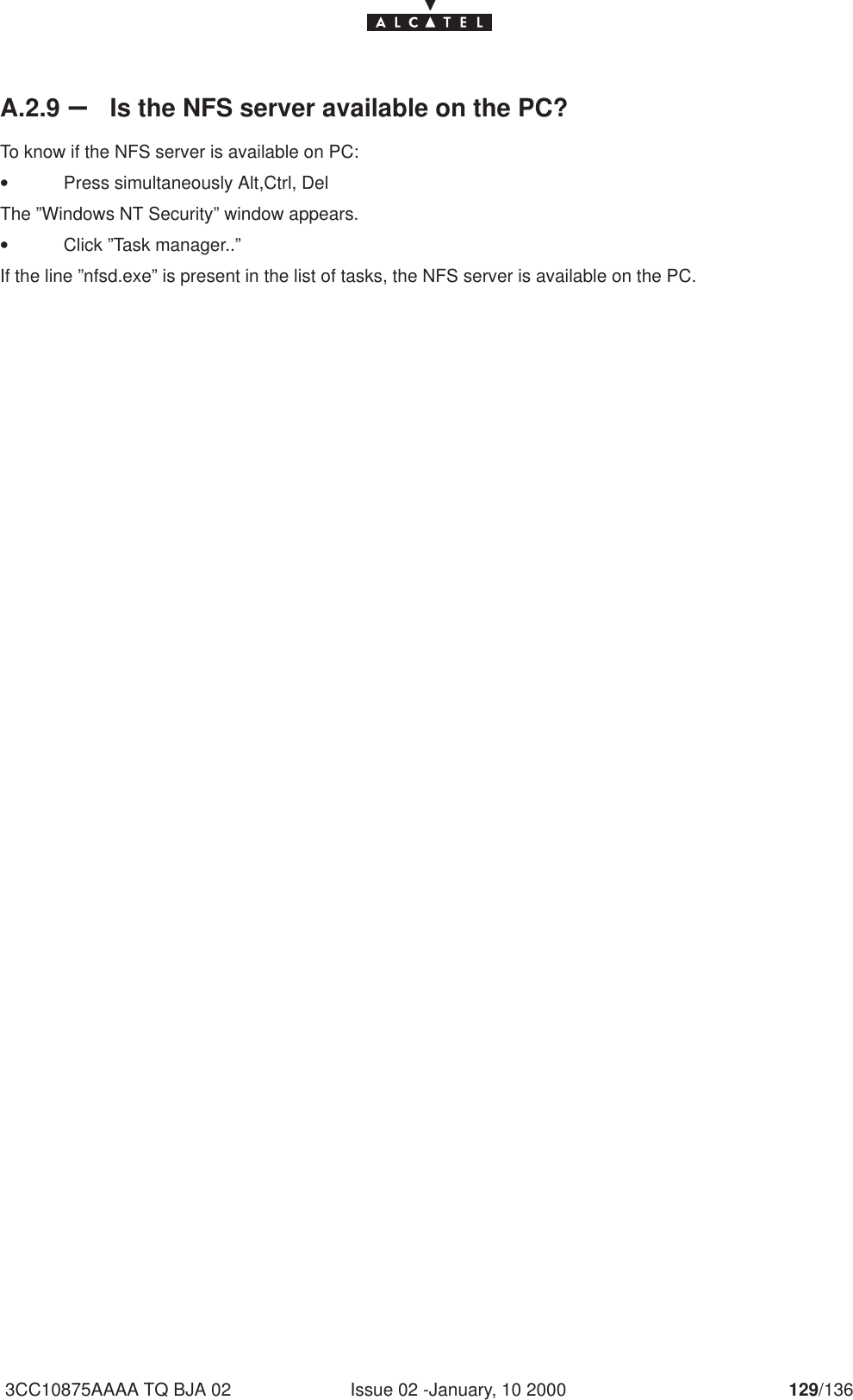 Issue 02 -January, 10 2000 129/1363CC10875AAAA TQ BJA 02A.2.9 –  Is the NFS server available on the PC?To know if the NFS server is available on PC:•Press simultaneously Alt,Ctrl, DelThe ”Windows NT Security” window appears.•Click ”Task manager..”If the line ”nfsd.exe” is present in the list of tasks, the NFS server is available on the PC.