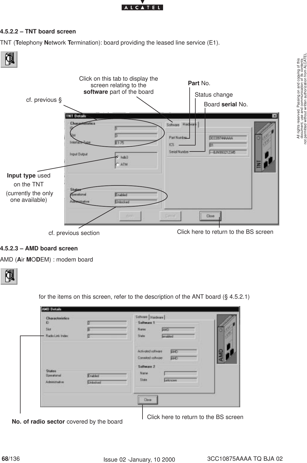 document, use and communication of its contentsnot permitted without written authorization from ALCATELAll rights reserved. Passing on and copying of this68/136 3CC10875AAAA TQ BJA 02Issue 02 -January, 10 20004.5.2.2 – TNT board screenTNT (Telephony Network Termination): board providing the leased line service (E1).cf. previous sectioncf. previous §Click here to return to the BS screenInput type usedon the TNT (currently the onlyone available)Part No.Status changeBoard serial No.Click on this tab to display thescreen relating to thesoftware part of the board4.5.2.3 – AMD board screenAMD (Air MODEM) : modem boardClick here to return to the BS screenfor the items on this screen, refer to the description of the ANT board (§ 4.5.2.1)No. of radio sector covered by the board