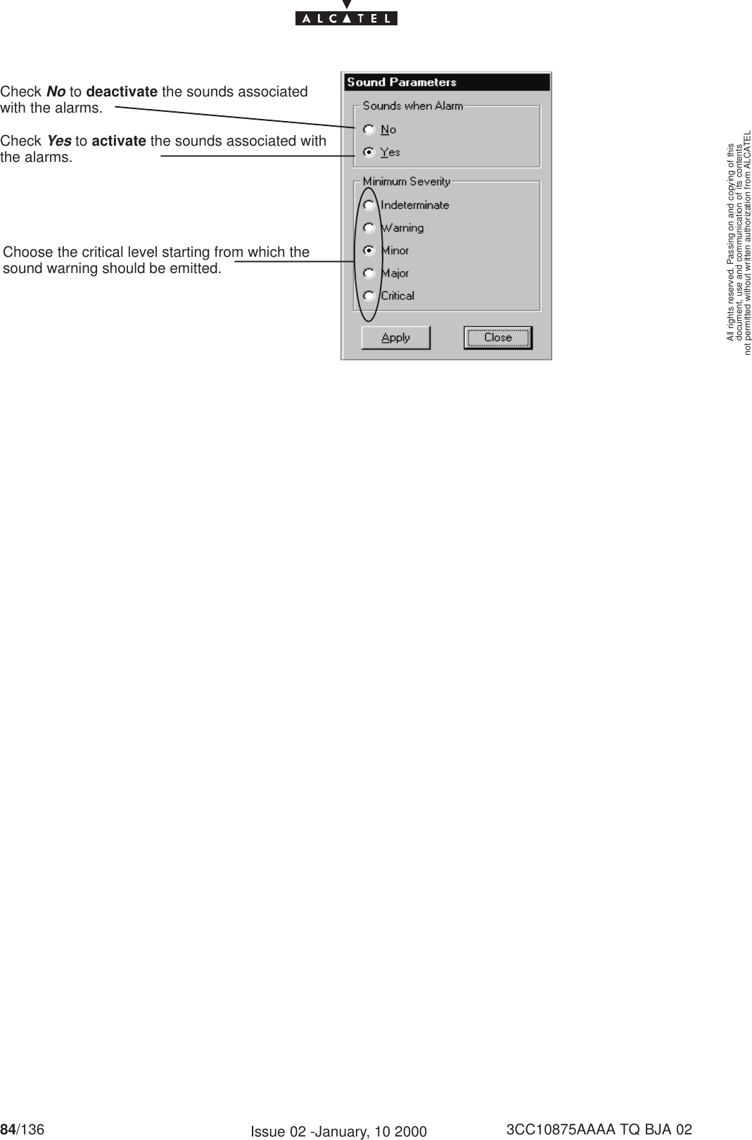 document, use and communication of its contentsnot permitted without written authorization from ALCATELAll rights reserved. Passing on and copying of this84/136 3CC10875AAAA TQ BJA 02Issue 02 -January, 10 2000Check Yes to activate the sounds associated withthe alarms.Check No to deactivate the sounds associatedwith the alarms.Choose the critical level starting from which thesound warning should be emitted.