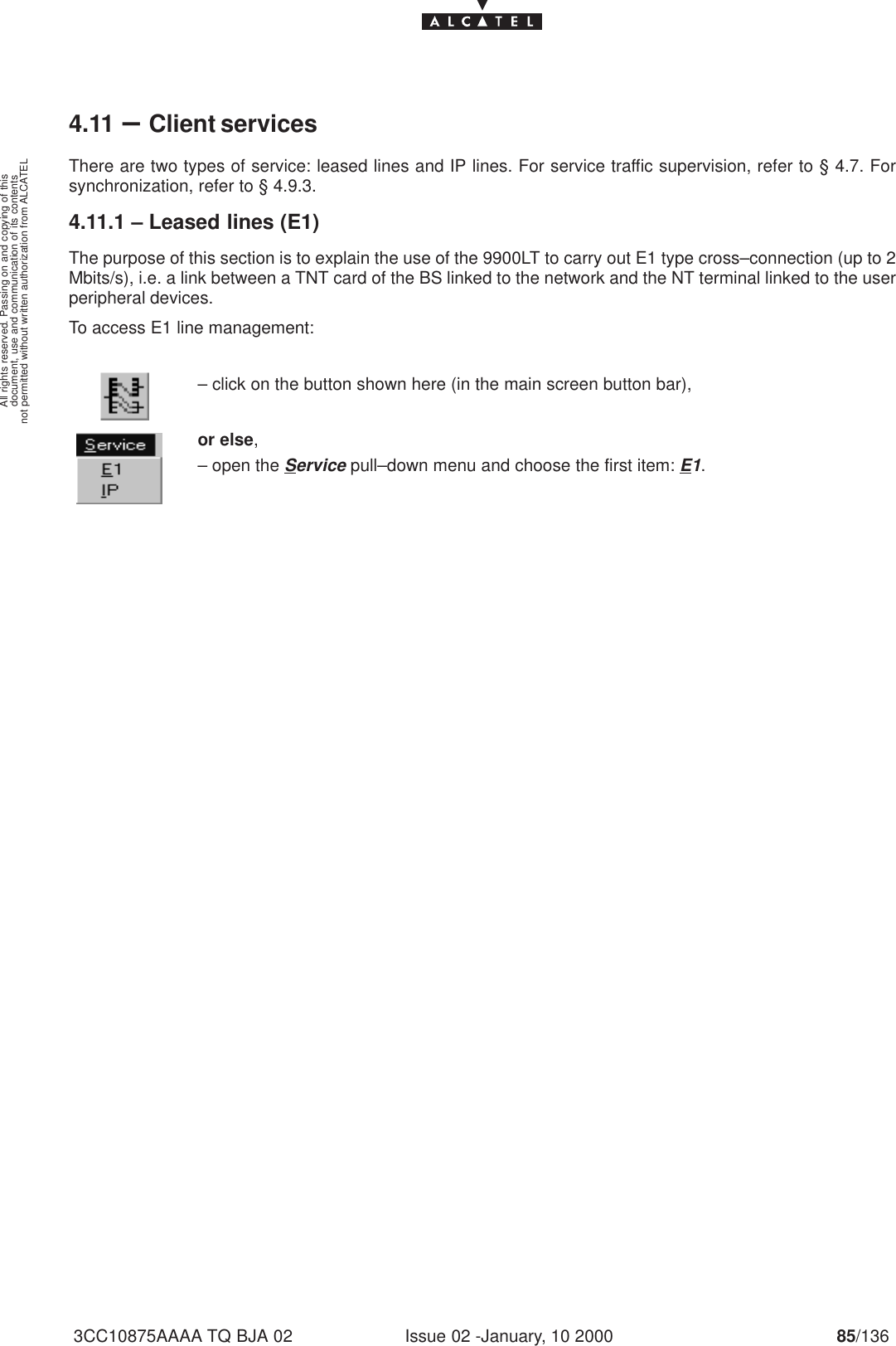 document, use and communication of its contentsnot permitted without written authorization from ALCATELAll rights reserved. Passing on and copying of thisIssue 02 -January, 10 2000 85/1363CC10875AAAA TQ BJA 024.11 –Client servicesThere are two types of service: leased lines and IP lines. For service traffic supervision, refer to § 4.7. Forsynchronization, refer to § 4.9.3.4.11.1 – Leased lines (E1)The purpose of this section is to explain the use of the 9900LT to carry out E1 type cross–connection (up to 2Mbits/s), i.e. a link between a TNT card of the BS linked to the network and the NT terminal linked to the userperipheral devices.To access E1 line management:– click on the button shown here (in the main screen button bar),or else,– open the Service pull–down menu and choose the first item: E1.