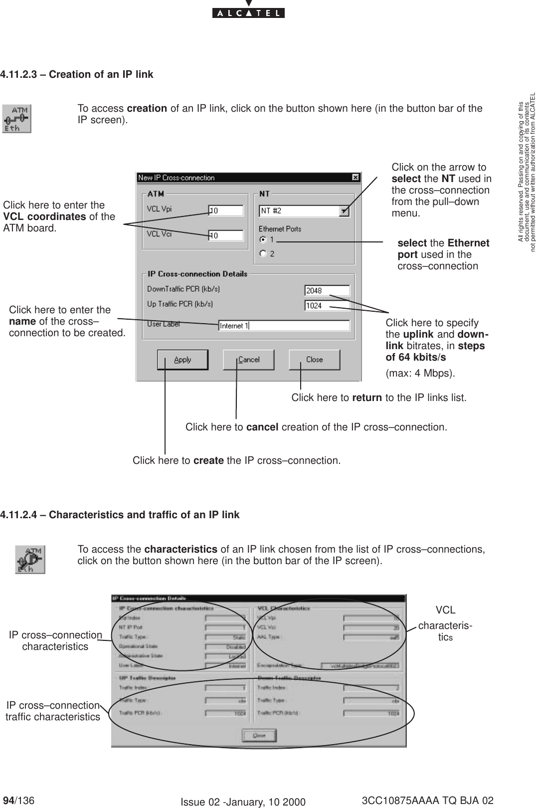 document, use and communication of its contentsnot permitted without written authorization from ALCATELAll rights reserved. Passing on and copying of this94/136 3CC10875AAAA TQ BJA 02Issue 02 -January, 10 20004.11.2.3 – Creation of an IP linkTo access creation of an IP link, click on the button shown here (in the button bar of theIP screen).Click here to enter theVCL coordinates of theATM board.Click on the arrow toselect the NT used inthe cross–connectionfrom the pull–downmenu.select the Ethernetport used in thecross–connectionClick here to create the IP cross–connection.Click here to cancel creation of the IP cross–connection.Click here to return to the IP links list.Click here to specifythe uplink and down-link bitrates, in stepsof 64 kbits/s(max: 4 Mbps).Click here to enter thename of the cross–connection to be created.4.11.2.4 – Characteristics and traffic of an IP linkTo access the characteristics of an IP link chosen from the list of IP cross–connections,click on the button shown here (in the button bar of the IP screen).IP cross–connectioncharacteristicsIP cross–connectiontraffic characteristicsVCLcharacteris-tics