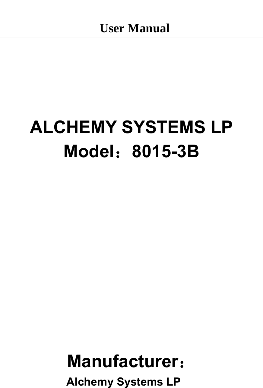  User Manual    ALCHEMY SYSTEMS LP Model：8015-3B         Manufacturer：                 Alchemy Systems LP   