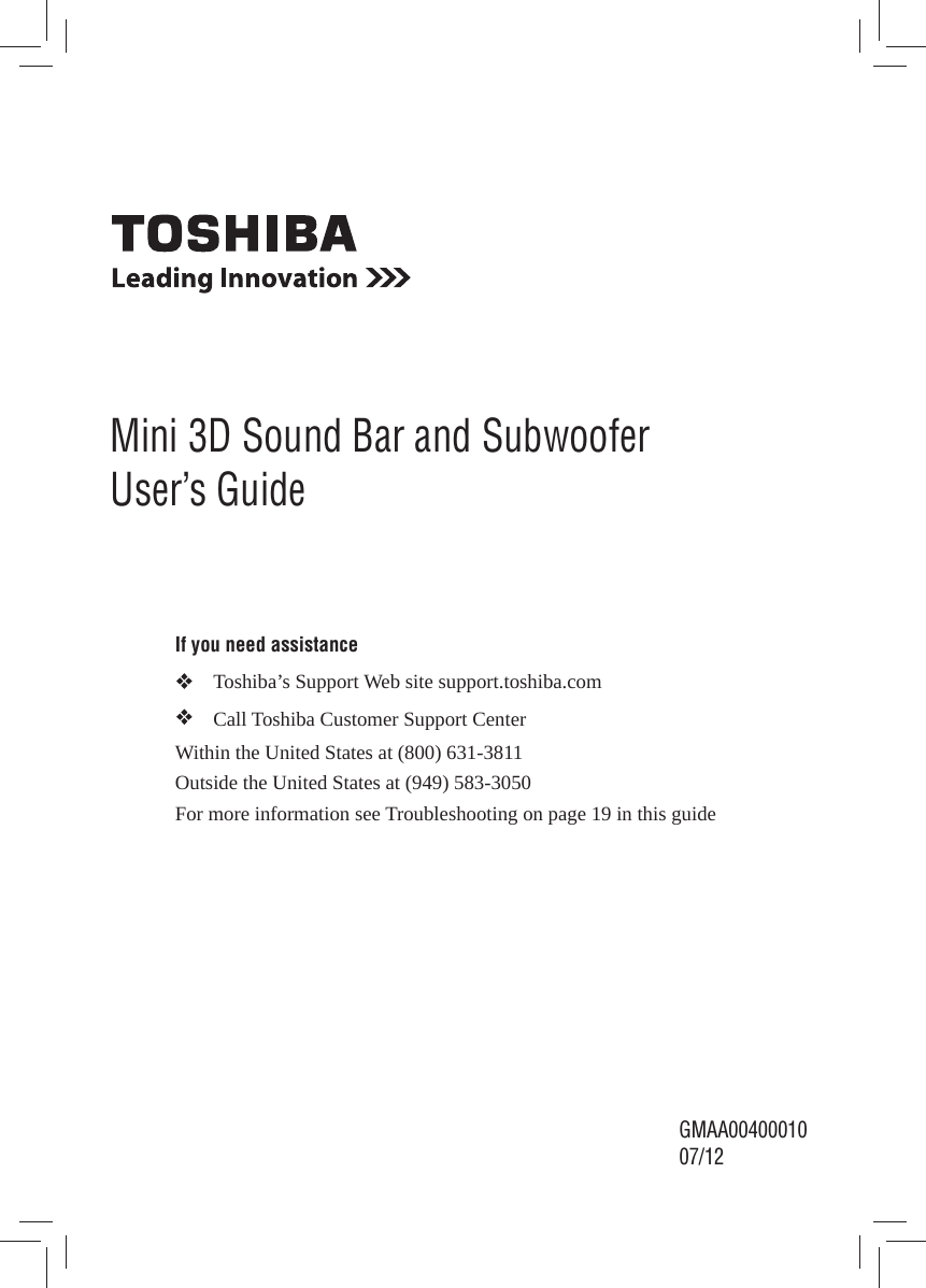Mini 3D Sound Bar and Subwoofer User’s GuideIf you need assistance  Toshiba’s Support Web site support.toshiba.com  Call Toshiba Customer Support CenterWithin the United States at (800) 631-3811Outside the United States at (949) 583-3050For more information see Troubleshooting on page 19 in this guideGMAA0040001007/12