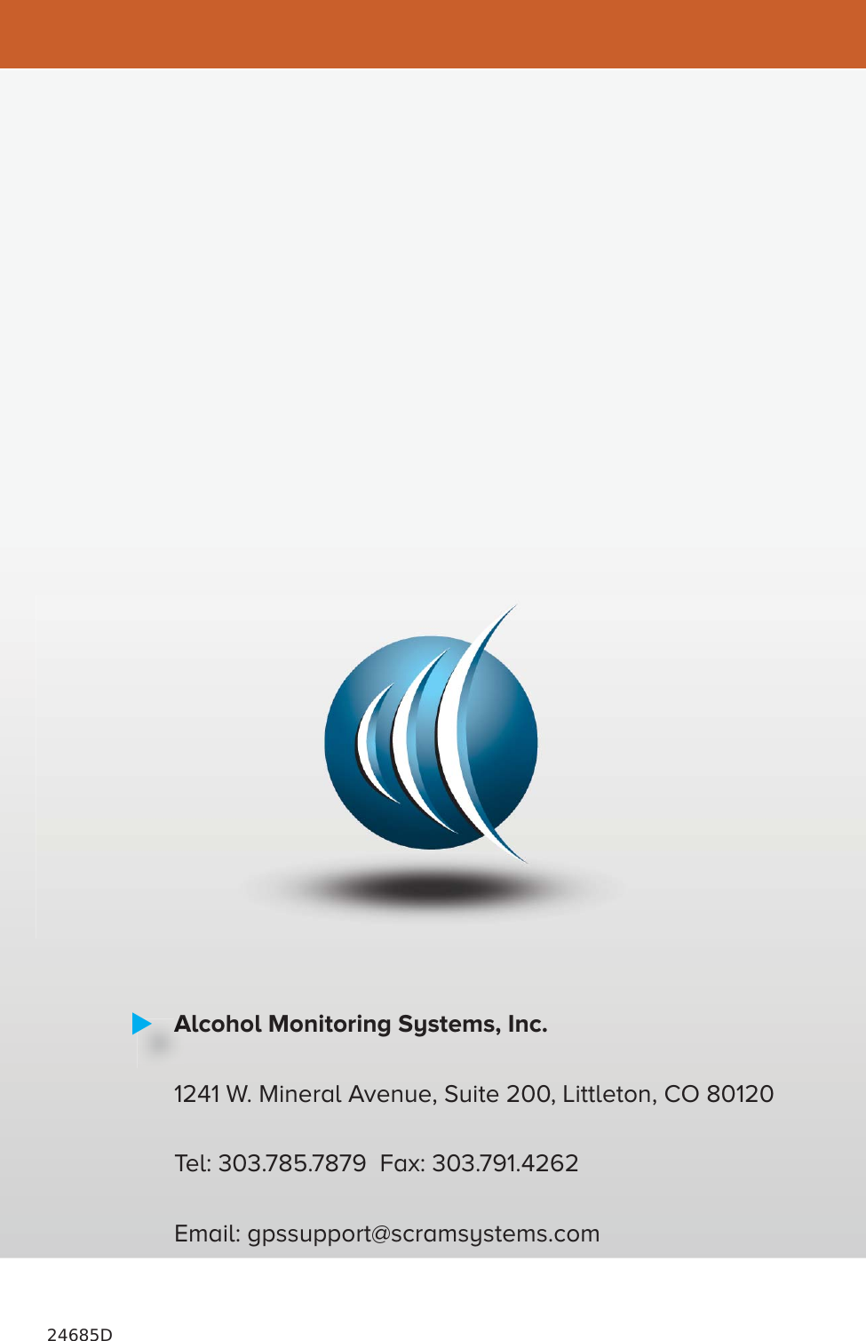 24685DAlcohol Monitoring Systems, Inc.1241 W. Mineral Avenue, Suite 200, Littleton, CO 80120Tel: 303.785.7879  Fax: 303.791.4262Email: gpssupport@scramsystems.comA