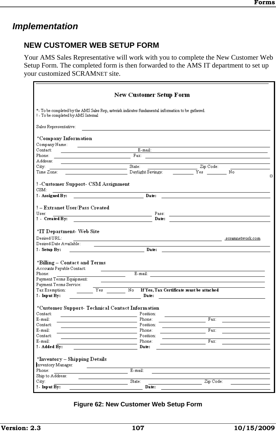 Forms Version: 2.3  107  10/15/2009 Implementation NEW CUSTOMER WEB SETUP FORM Your AMS Sales Representative will work with you to complete the New Customer Web Setup Form. The completed form is then forwarded to the AMS IT department to set up your customized SCRAMNET site.  Figure 62: New Customer Web Setup Form 