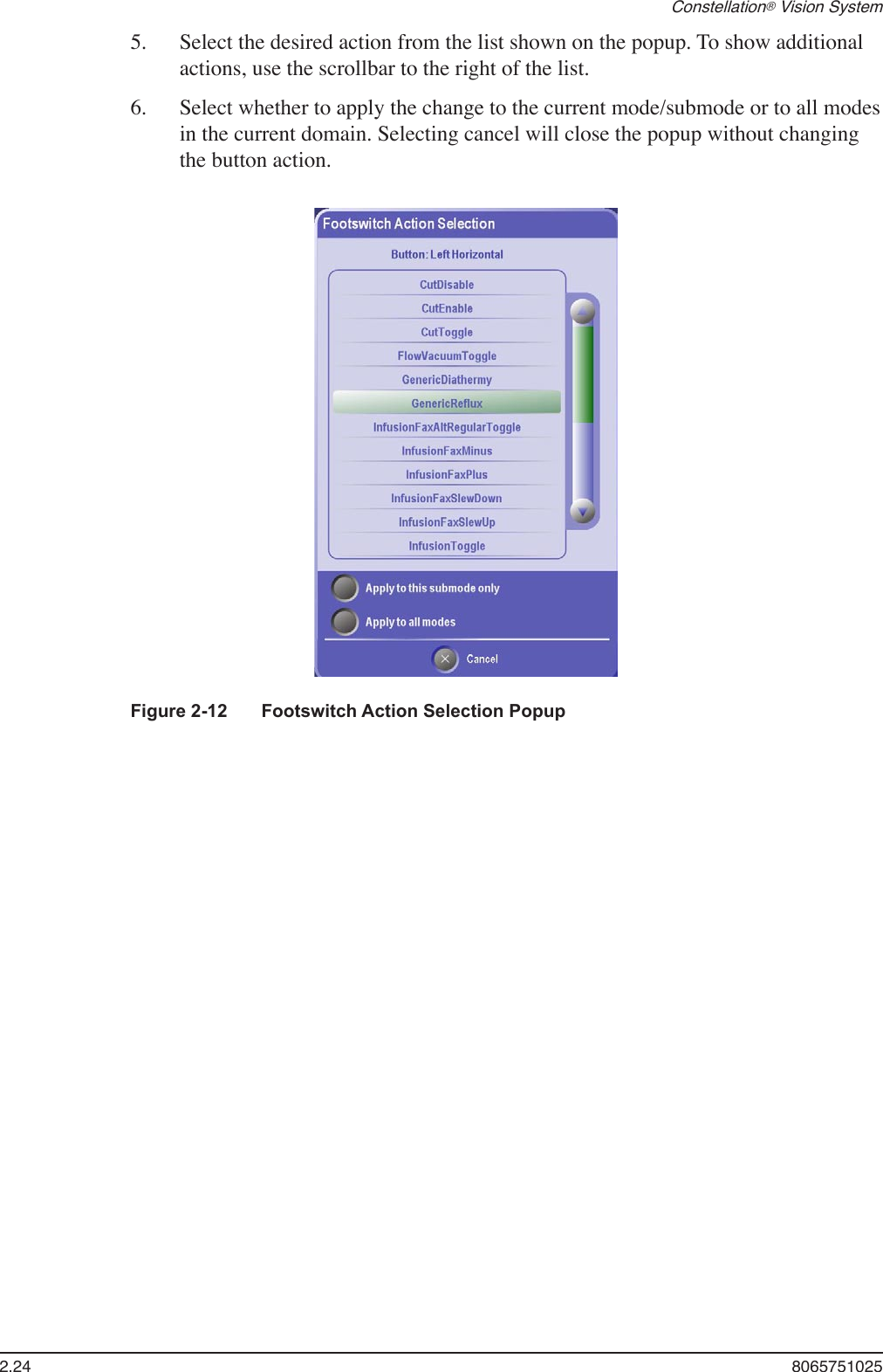 2.24  8065751025Constellation® Vision System5.   Select the desired action from the list shown on the popup. To show additional actions, use the scrollbar to the right of the list.6.   Select whether to apply the change to the current mode/submode or to all modes in the current domain. Selecting cancel will close the popup without changing the button action. Figure 2-12  Footswitch Action Selection Popup