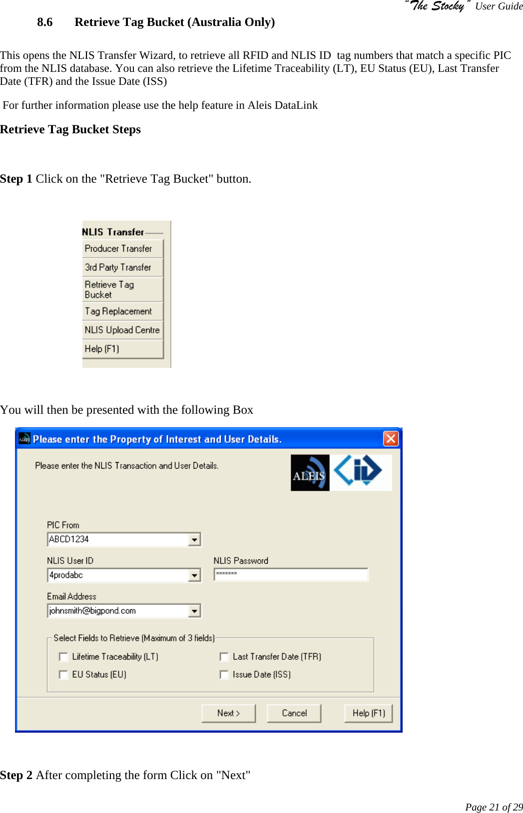 “The Stocky” User Guide     Page 21 of 29 8.6  Retrieve Tag Bucket (Australia Only)  This opens the NLIS Transfer Wizard, to retrieve all RFID and NLIS ID  tag numbers that match a specific PIC from the NLIS database. You can also retrieve the Lifetime Traceability (LT), EU Status (EU), Last Transfer Date (TFR) and the Issue Date (ISS)                                                                                                     For further information please use the help feature in Aleis DataLink Retrieve Tag Bucket Steps  Step 1 Click on the &quot;Retrieve Tag Bucket&quot; button.                             You will then be presented with the following Box         Step 2 After completing the form Click on &quot;Next&quot; 