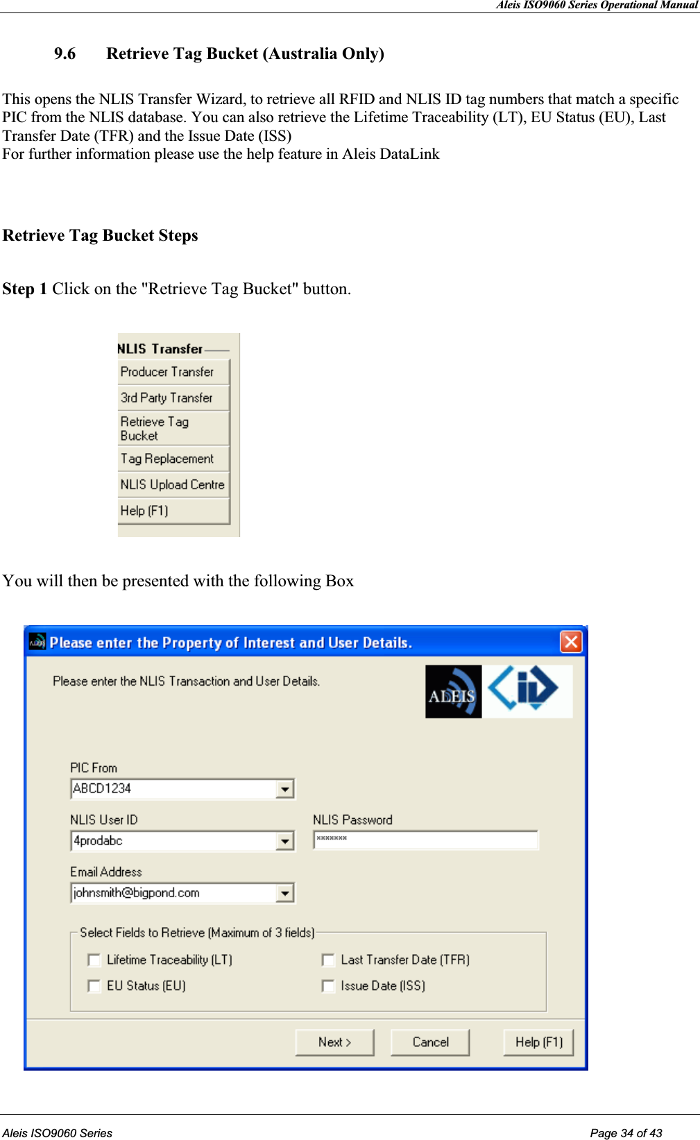 Aleis ISO9060 Series Operational Manual  Aleis ISO9060 Series Page 34 of 43 9.6  Retrieve Tag Bucket (Australia Only)  This opens the NLIS Transfer Wizard, to retrieve all RFID and NLIS ID tag numbers that match a specific PIC from the NLIS database. You can also retrieve the Lifetime Traceability (LT), EU Status (EU), Last Transfer Date (TFR) and the Issue Date (ISS)                                                                                                        For further information please use the help feature in Aleis DataLink   Retrieve Tag Bucket Steps  Step 1 Click on the &quot;Retrieve Tag Bucket&quot; button.                             You will then be presented with the following Box         