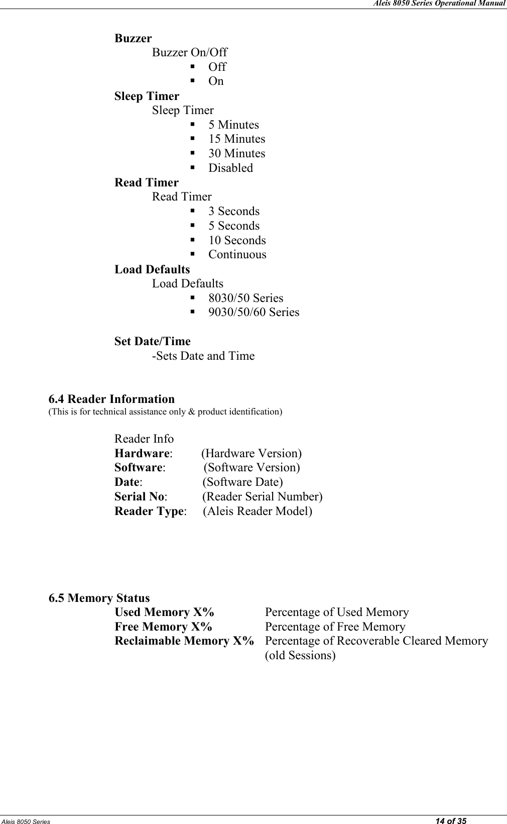 Aleis 8050 Series Operational Manual Aleis 8050 Series                                                                                                                                                                                                                            14 of 35 Buzzer Buzzer On/Off  Off  On Sleep Timer Sleep Timer  5 Minutes  15 Minutes  30 Minutes  Disabled Read Timer Read Timer  3 Seconds  5 Seconds  10 Seconds  Continuous Load Defaults Load Defaults  8030/50 Series  9030/50/60 Series  Set Date/Time -Sets Date and Time   6.4 Reader Information  (This is for technical assistance only &amp; product identification)  Reader Info Hardware:         (Hardware Version) Software:            (Software Version) Date:                   (Software Date) Serial o:           (Reader Serial Number) Reader Type:     (Aleis Reader Model)      6.5 Memory Status    Used Memory X%    Percentage of Used Memory       Free Memory X%    Percentage of Free Memory       Reclaimable Memory X%  Percentage of Recoverable Cleared Memory         (old Sessions)         