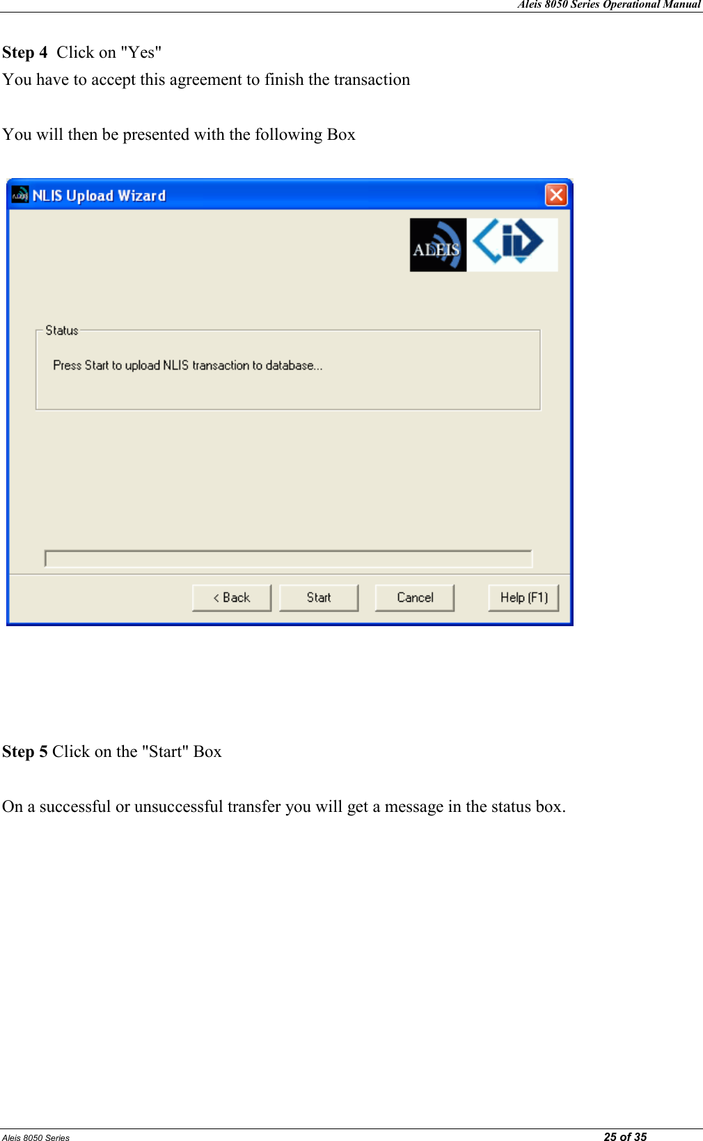 Aleis 8050 Series Operational Manual Aleis 8050 Series                                                                                                                                                                                                                            25 of 35 Step 4  Click on &quot;Yes&quot; You have to accept this agreement to finish the transaction  You will then be presented with the following Box         Step 5 Click on the &quot;Start&quot; Box  On a successful or unsuccessful transfer you will get a message in the status box.         