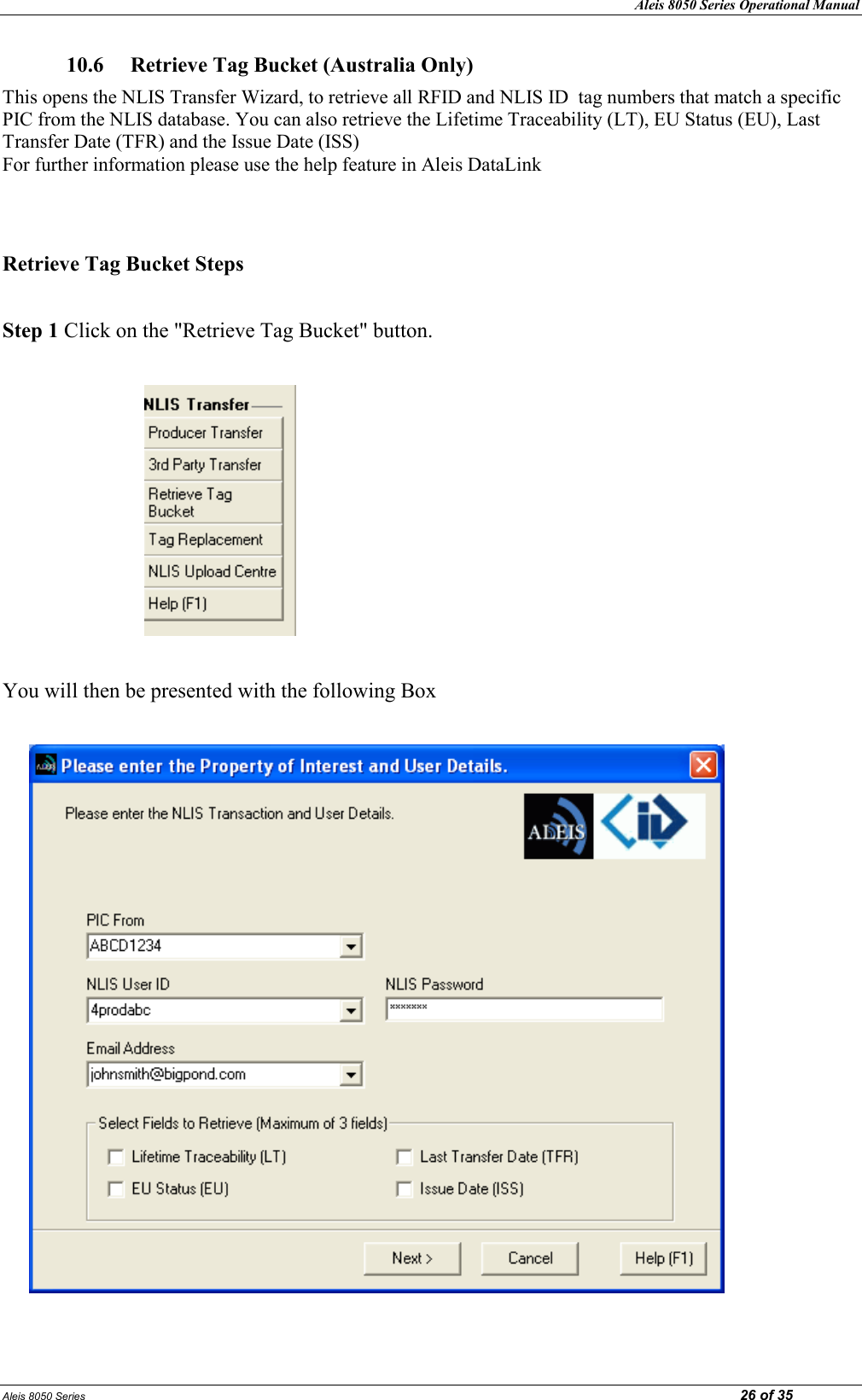 Aleis 8050 Series Operational Manual Aleis 8050 Series                                                                                                                                                                                                                            26 of 35 10.6  Retrieve Tag Bucket (Australia Only) This opens the NLIS Transfer Wizard, to retrieve all RFID and NLIS ID  tag numbers that match a specific PIC from the NLIS database. You can also retrieve the Lifetime Traceability (LT), EU Status (EU), Last Transfer Date (TFR) and the Issue Date (ISS)                                                                                                        For further information please use the help feature in Aleis DataLink   Retrieve Tag Bucket Steps  Step 1 Click on the &quot;Retrieve Tag Bucket&quot; button.                             You will then be presented with the following Box          