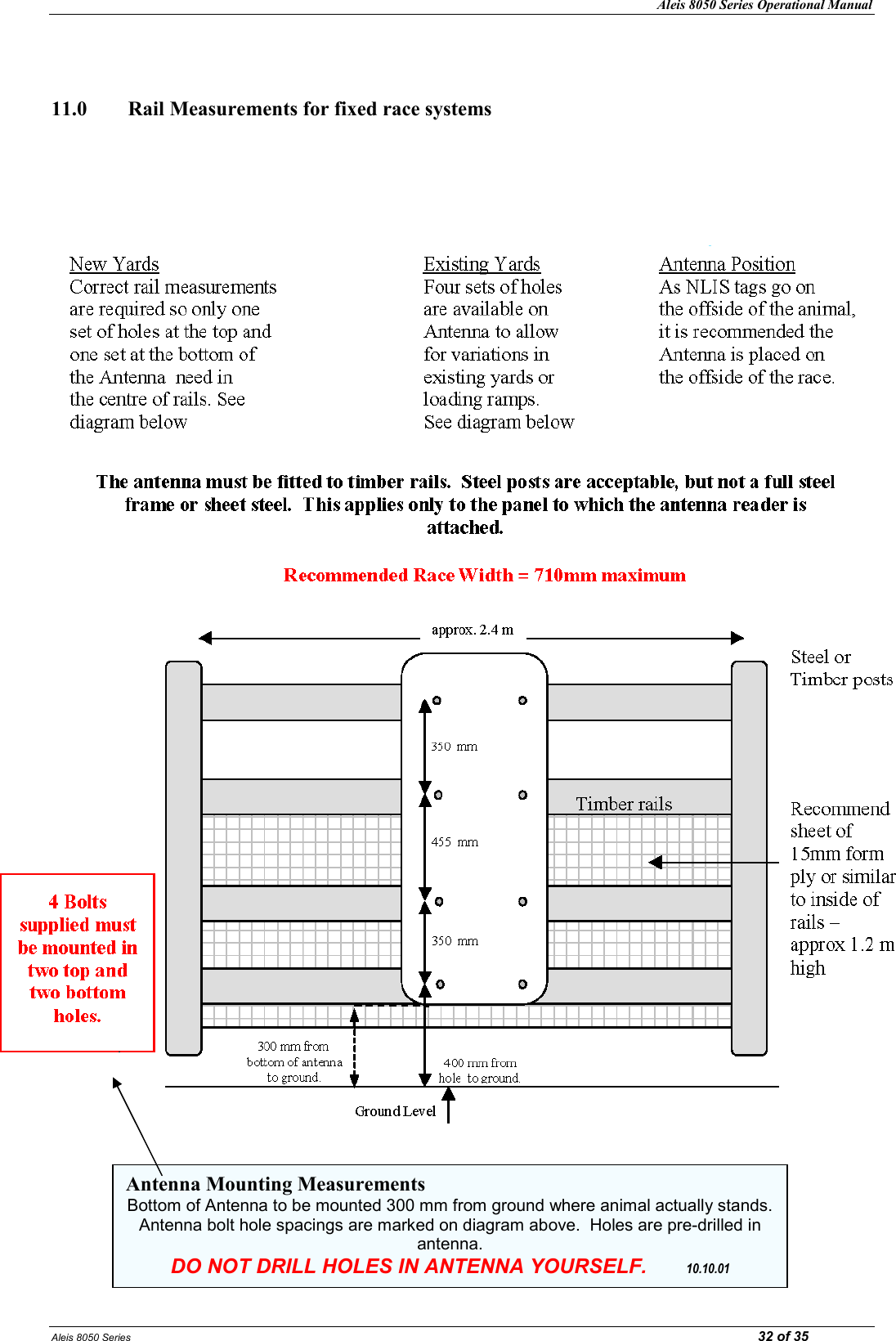 Aleis 8050 Series Operational Manual Aleis 8050 Series                                                                                                                                                                                                                            32 of 35   11.0  Rail Measurements for fixed race systems                                               Antenna Mounting Measurements Bottom of Antenna to be mounted 300 mm from ground where animal actually stands. Antenna bolt hole spacings are marked on diagram above.  Holes are pre-drilled in antenna. DO NOT DRILL HOLES IN ANTENNA YOURSELF.       10.10.01 