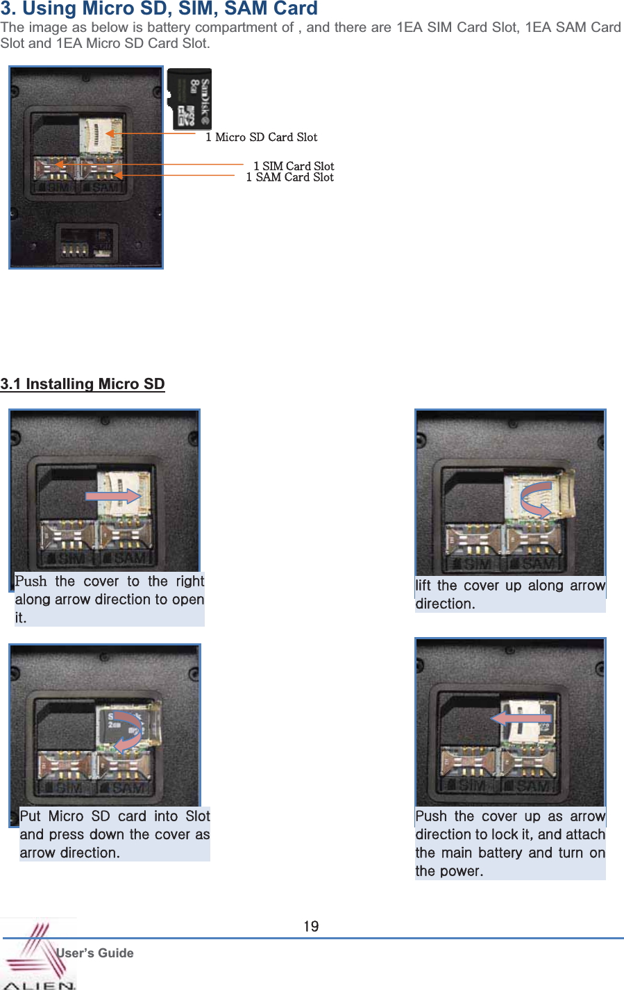 G User’s Guide X`3. Using Micro SD, SIM, SAM CardThe image as below is battery compartment of , and there are 1EA SIM Card Slot, 1EA SAM Card Slot and 1EA Micro SD Card Slot. 3.1 Installing Micro SDXGtGzkGjGzGXGzhtGjGzXGzptGjGzwG G G G G GGGGUGGGG GGGUGwG tG zkG G G zGGGGGGUG GwG G G G G GGGGSGGGGGGGGGGUG G