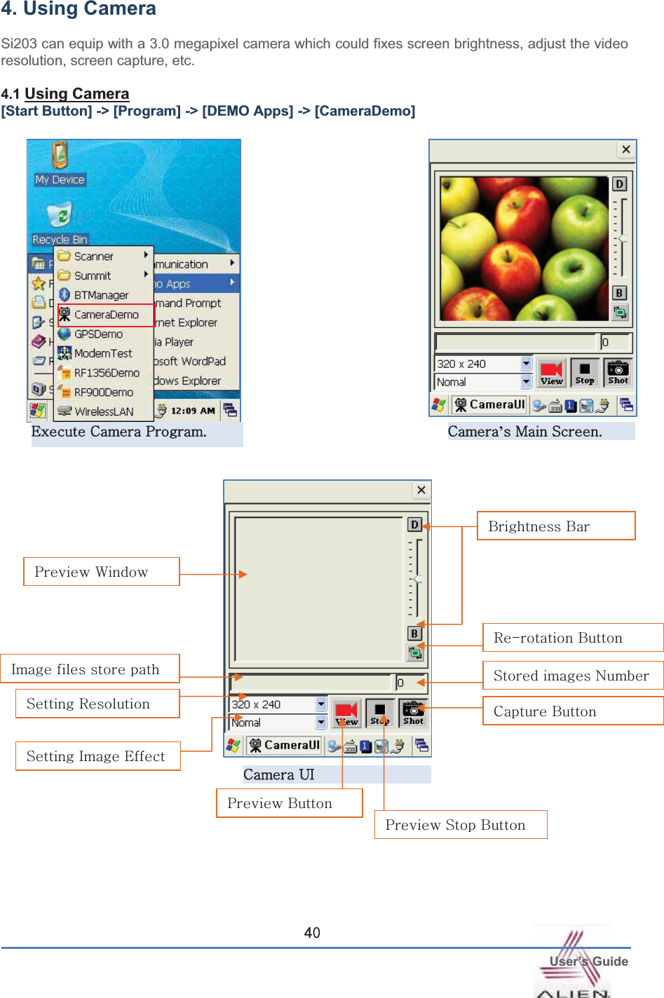  User’s GuideG[04. Using Camera   Si203 can equip with a 3.0 megapixel camera which could fixes screen brightness, adjust the video resolution, screen capture, etc. 4.1 Using Camera[Start Button] -&gt; [Program] -&gt; [DEMO Apps] -&gt; [CameraDemo]   GlGjGwUGj’GtGzUGjG|pGiGiGzGGuGwG~GyTGiGpGGGGzGyGwGiGwGzGiGjGiGzGpGlG