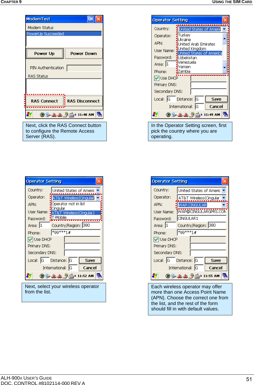 CHAPTER 9   USING THE SIM CARD  ALH-900X USER’S GUIDE DOC. CONTROL #8102114-000 REV A  51                                                Next, click the RAS Connect button to configure the Remote Access Server (RAS). In the Operator Setting screen, first pick the country where you are operating. Next, select your wireless operator from the list. Each wireless operator may offer more than one Access Point Name (APN). Choose the correct one from the list, and the rest of the form should fill in with default values. 