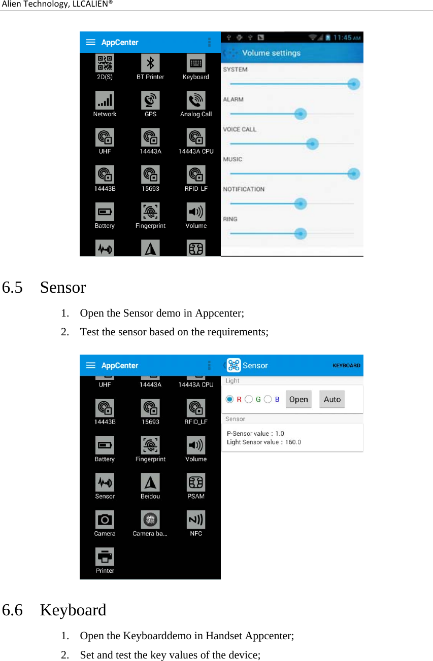 AlienTechnology,LLCALIEN® 6.5 Sensor 1. Open the Sensor demo in Appcenter; 2. Test the sensor based on the requirements;  6.6 Keyboard 1. Open the Keyboarddemo in Handset Appcenter; 2. Set and test the key values of the device;  