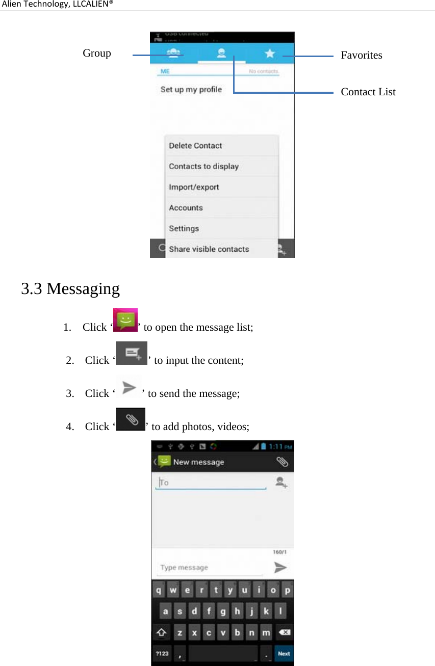 AlienTechnology,LLCALIEN® 3.3 Messaging 1.    Click ‘ ’ to open the message list; 2. Click ‘ ’ to input the content; 3. Click ‘ ’ to send the message; 4. Click ‘ ’ to add photos, videos;      Favorites Contact List Group 
