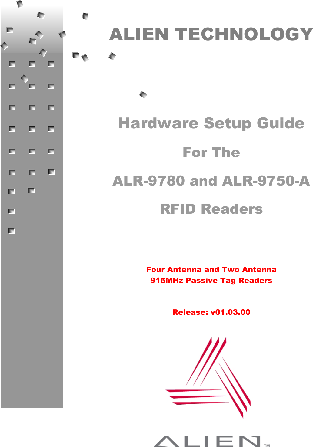 Hardware SeDoc. Control ALR-9780  915MHz Passive  tup Guide: ALR-9780 and ALR-9750-A  #:  © 2003 Alien Technology TM ALIEN TECHNOLOGY     Hardware Setup Guide  For The   ALR-9780 and ALR-9750-A  RFID Readers     Four Antenna and Two Antenna 915MHz Passive Tag Readers   Release: v01.03.00    iALR-9750-A  