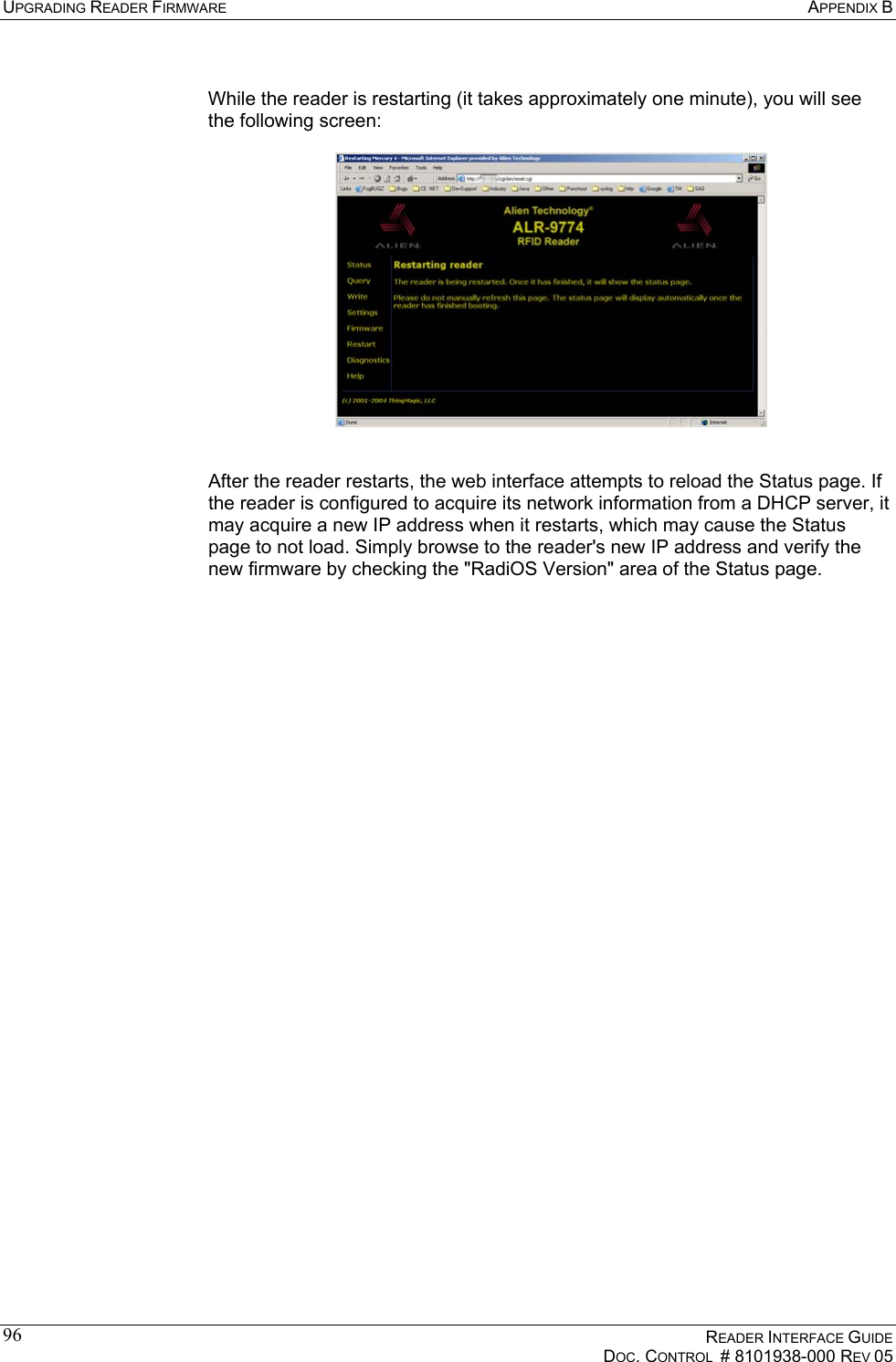 UPGRADING READER FIRMWARE  APPENDIX B    READER INTERFACE GUIDE   DOC. CONTROL  # 8101938-000 REV 05  96 While the reader is restarting (it takes approximately one minute), you will see the following screen:     After the reader restarts, the web interface attempts to reload the Status page. If the reader is configured to acquire its network information from a DHCP server, it may acquire a new IP address when it restarts, which may cause the Status page to not load. Simply browse to the reader&apos;s new IP address and verify the new firmware by checking the &quot;RadiOS Version&quot; area of the Status page.  