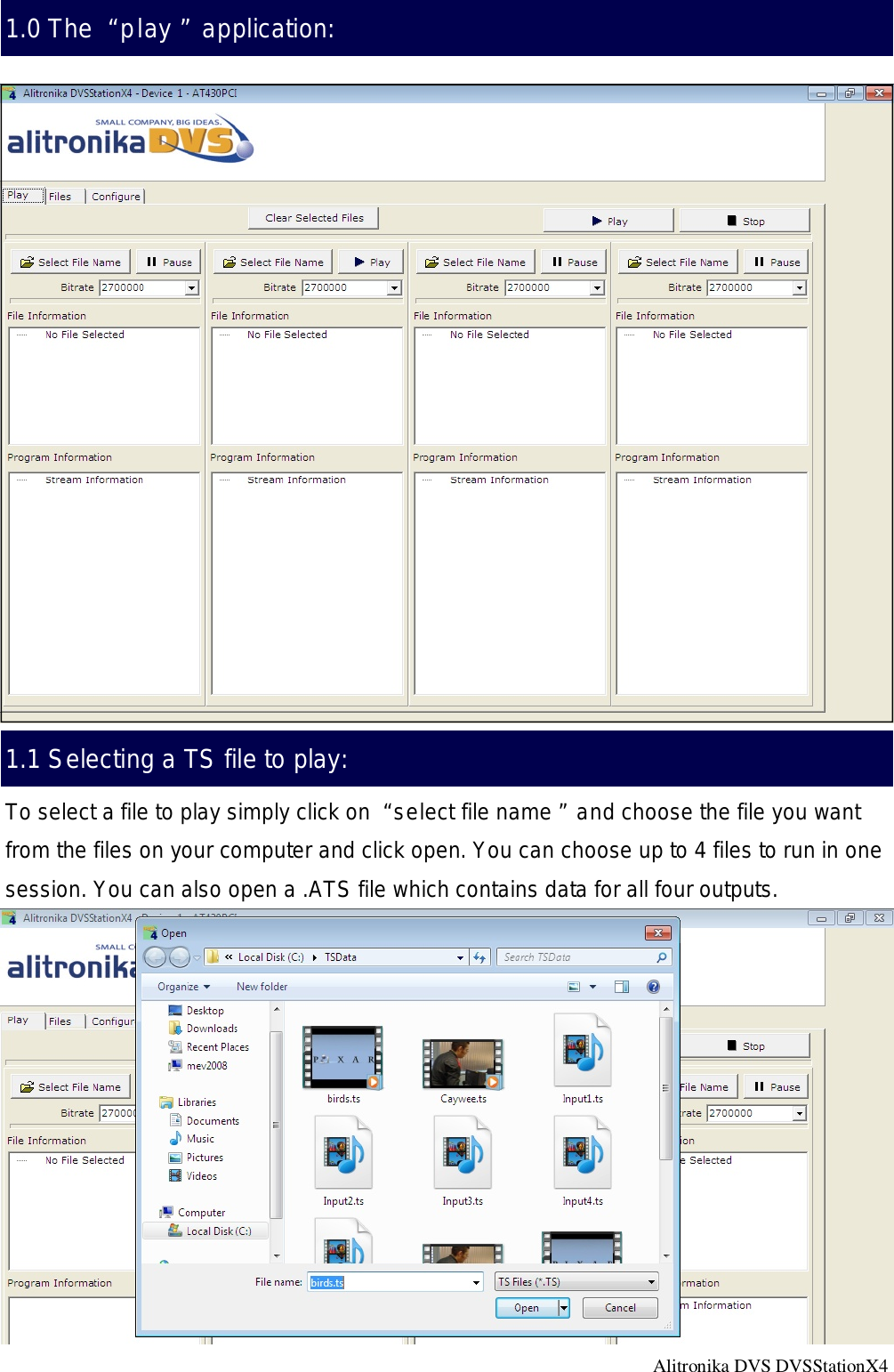 Alitronika DVS DVSStationX4                                                                                                   1.0 The “play” application: 1.1 Selecting a TS file to play: To select a file to play simply click on “select file name” and choose the file you want from the files on your computer and click open. You can choose up to 4 files to run in one session. You can also open a .ATS file which contains data for all four outputs. 