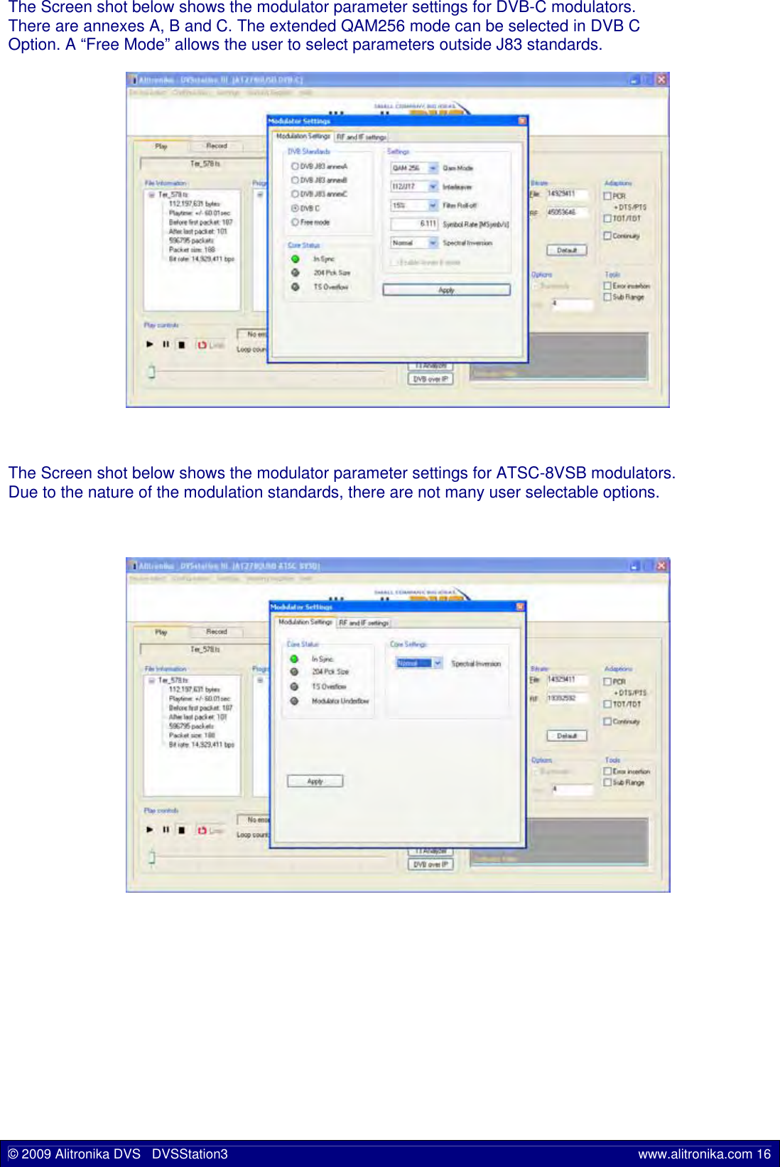 The Screen shot below shows the modulator parameter settings for DVB-C modulators.There are annexes A, B and C. The extended QAM256 mode can be selected in DVB COption. A “Free Mode” allows the user to select parameters outside J83 standards.The Screen shot below shows the modulator parameter settings for ATSC-8VSB modulators.Due to the nature of the modulation standards, there are not many user selectable options.© 2009 Alitronika DVS   DVSStation3 www.alitronika.com 16
