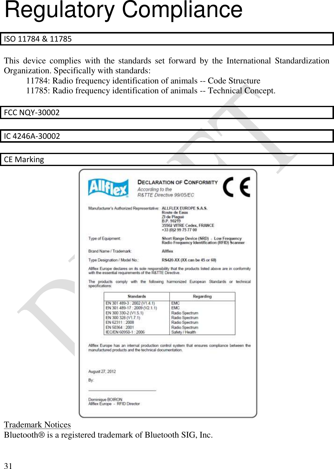  31 Regulatory Compliance  ISO 11784 &amp; 11785  This  device  complies  with  the  standards  set  forward  by  the  International  Standardization Organization. Specifically with standards: 11784: Radio frequency identification of animals -- Code Structure 11785: Radio frequency identification of animals -- Technical Concept.  FCC NQY-30002  IC 4246A-30002  CE Marking  Trademark Notices Bluetooth® is a registered trademark of Bluetooth SIG, Inc. 