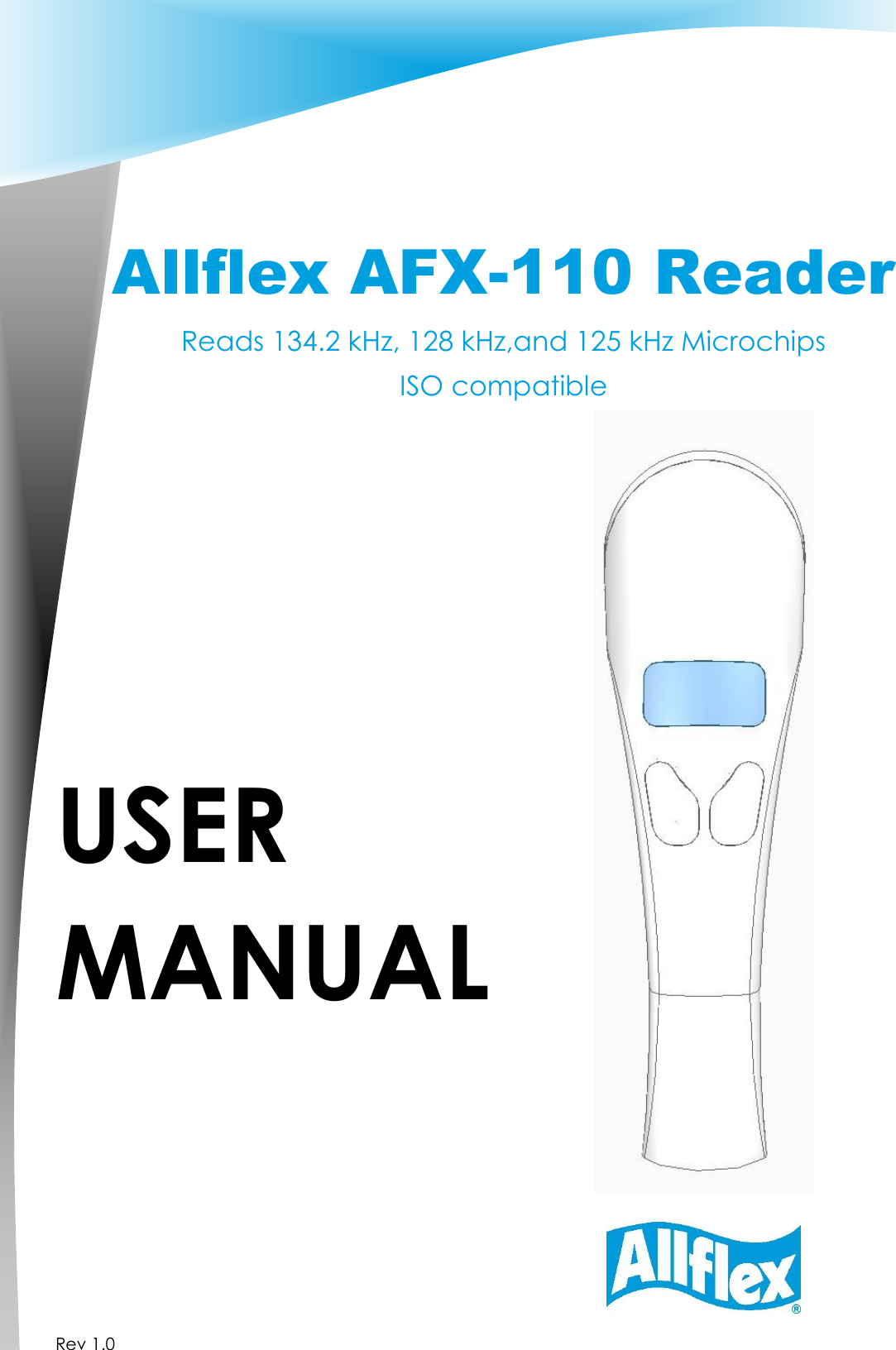 Rev 1.0       Allflex AFX-110 Reader Reads 134.2 kHz, 128 kHz,and 125 kHz Microchips ISO compatible            USER MANUAL  