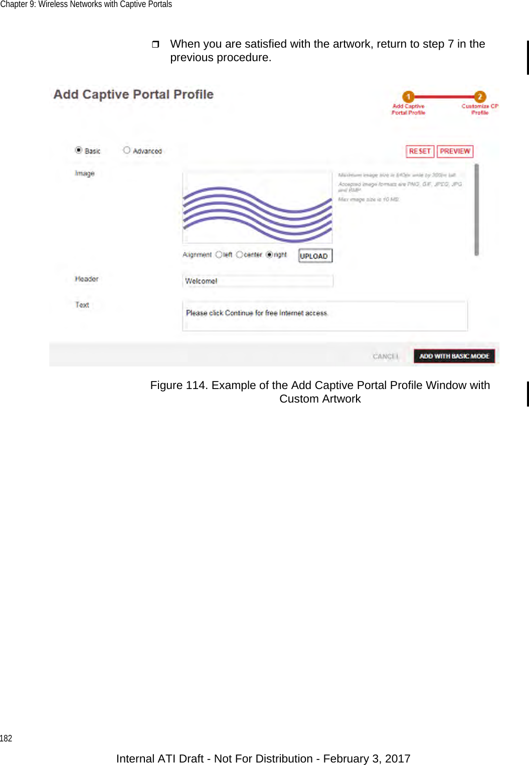 Chapter 9: Wireless Networks with Captive Portals182When you are satisfied with the artwork, return to step 7 in the previous procedure.Figure 114. Example of the Add Captive Portal Profile Window with Custom ArtworkInternal ATI Draft - Not For Distribution - February 3, 2017