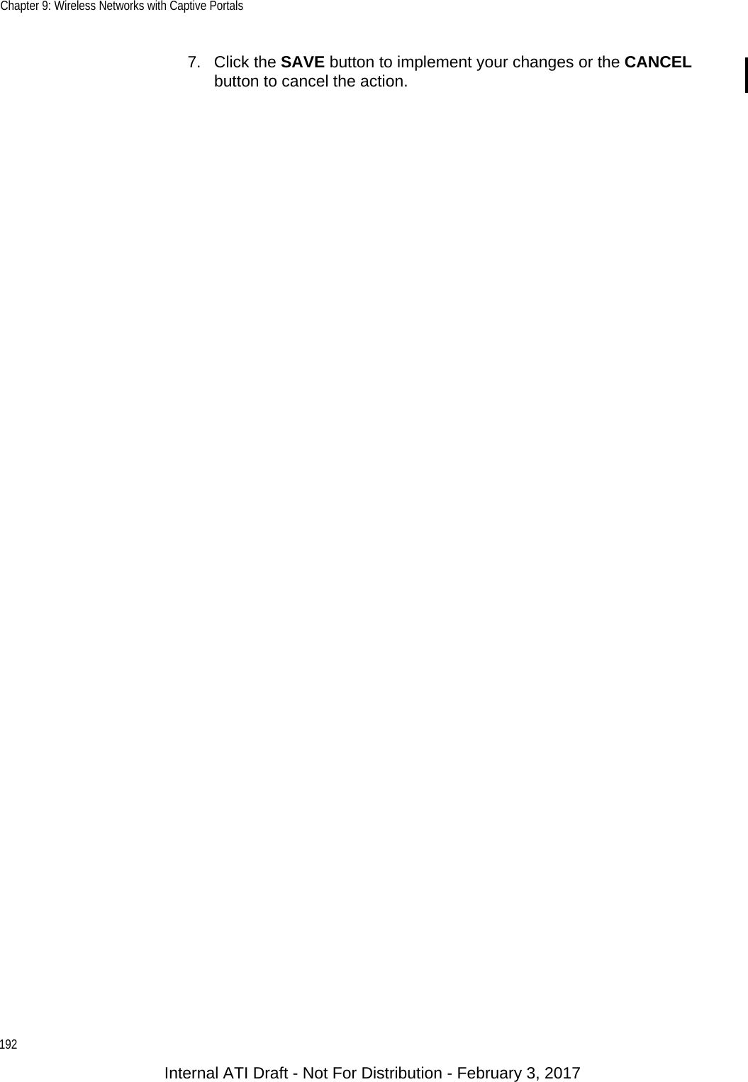 Chapter 9: Wireless Networks with Captive Portals1927. Click the SAVE button to implement your changes or the CANCEL button to cancel the action.Internal ATI Draft - Not For Distribution - February 3, 2017