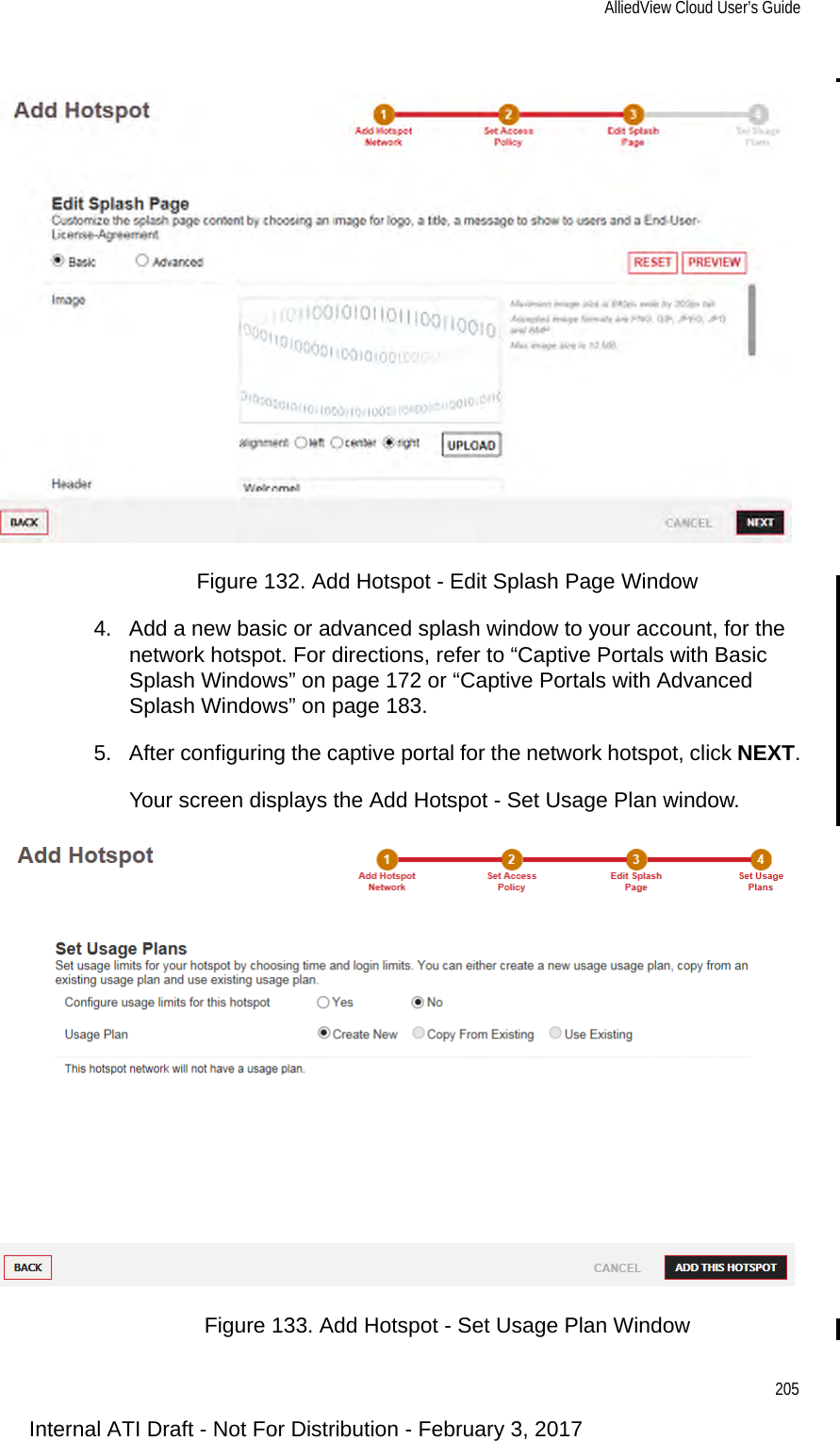 AlliedView Cloud User’s Guide205Figure 132. Add Hotspot - Edit Splash Page Window4. Add a new basic or advanced splash window to your account, for the network hotspot. For directions, refer to “Captive Portals with Basic Splash Windows” on page 172 or “Captive Portals with Advanced Splash Windows” on page 183.5. After configuring the captive portal for the network hotspot, click NEXT.Your screen displays the Add Hotspot - Set Usage Plan window.Figure 133. Add Hotspot - Set Usage Plan WindowInternal ATI Draft - Not For Distribution - February 3, 2017