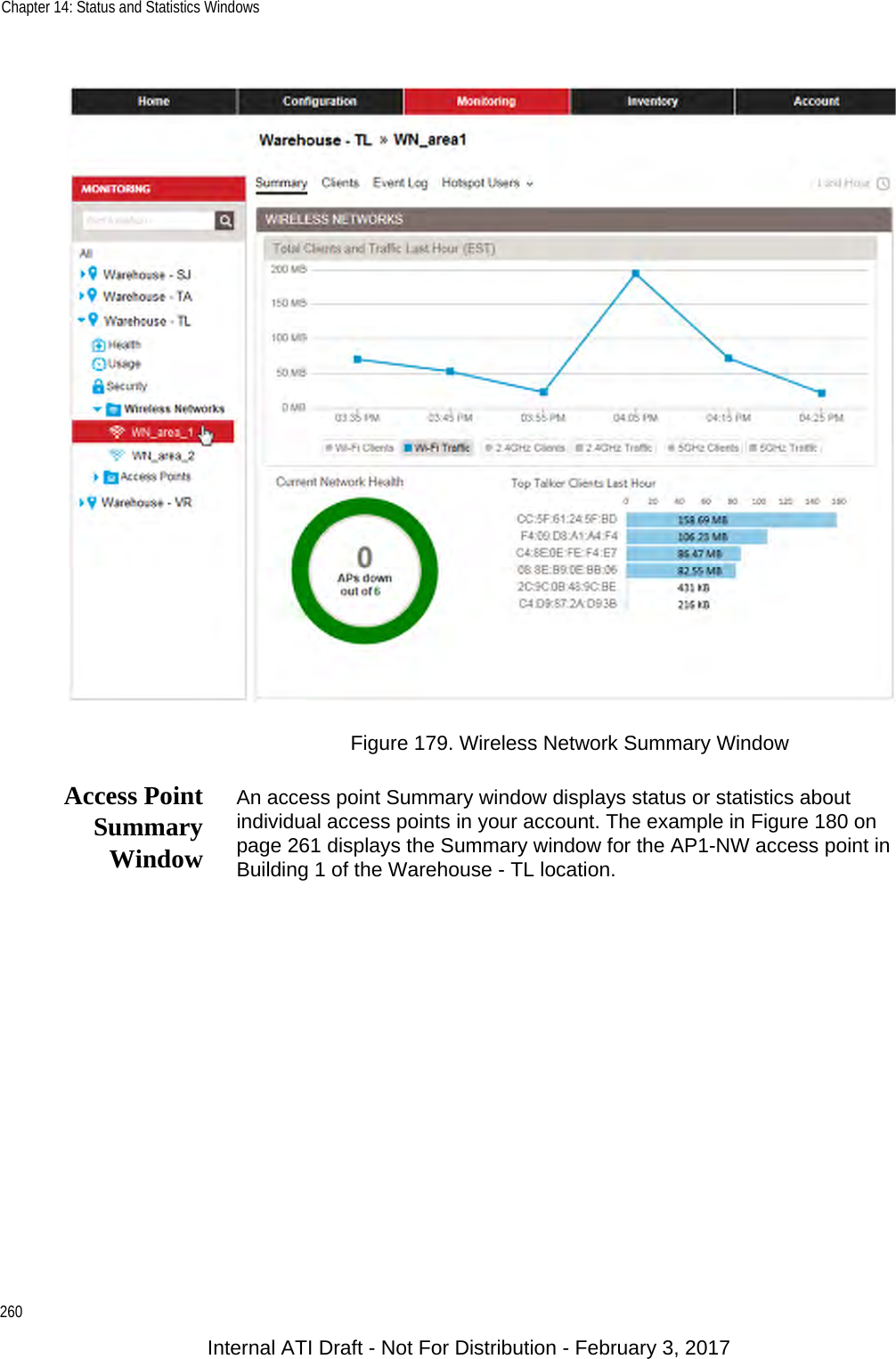 Chapter 14: Status and Statistics Windows260Figure 179. Wireless Network Summary WindowAccess PointSummaryWindowAn access point Summary window displays status or statistics about individual access points in your account. The example in Figure 180 on page 261 displays the Summary window for the AP1-NW access point in Building 1 of the Warehouse - TL location.Internal ATI Draft - Not For Distribution - February 3, 2017