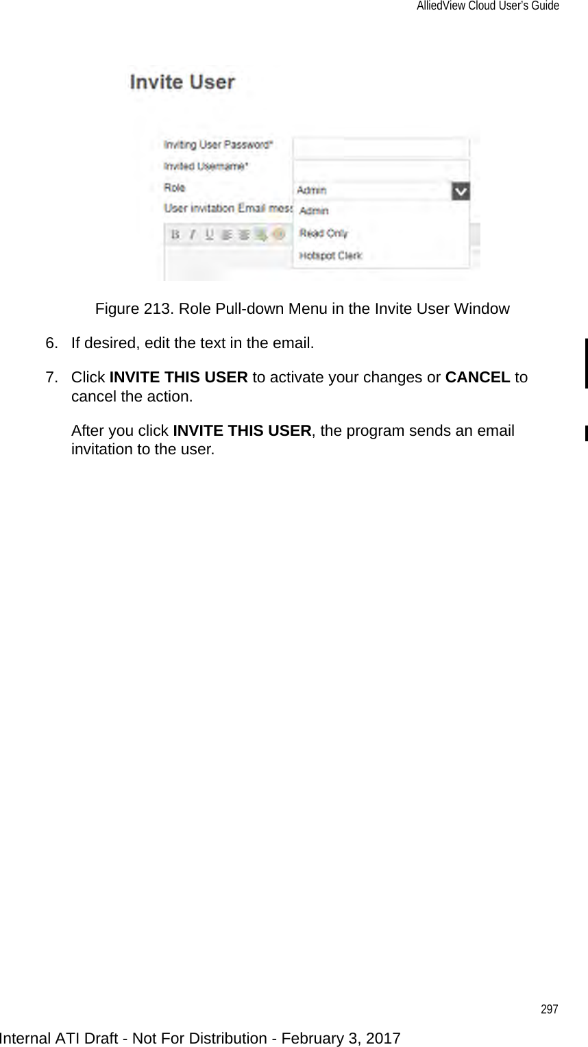 AlliedView Cloud User’s Guide297Figure 213. Role Pull-down Menu in the Invite User Window6. If desired, edit the text in the email.7. Click INVITE THIS USER to activate your changes or CANCEL to cancel the action.After you click INVITE THIS USER, the program sends an email invitation to the user.Internal ATI Draft - Not For Distribution - February 3, 2017