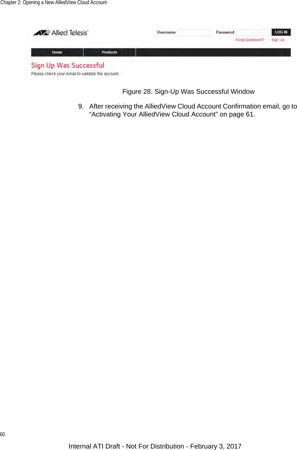 Chapter 2: Opening a New AlliedView Cloud Account60Figure 28. Sign-Up Was Successful Window9. After receiving the AlliedView Cloud Account Confirmation email, go to “Activating Your AlliedView Cloud Account” on page 61.Internal ATI Draft - Not For Distribution - February 3, 2017