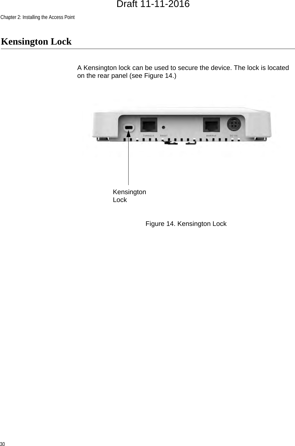 Chapter 2: Installing the Access Point30Kensington LockA Kensington lock can be used to secure the device. The lock is located on the rear panel (see Figure 14.)Figure 14. Kensington LockKensington LockDraft 11-11-2016