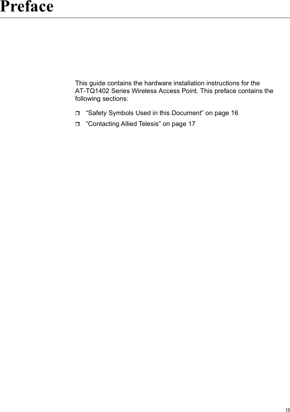 15PrefaceThis guide contains the hardware installation instructions for the AT-TQ1402 Series Wireless Access Point. This preface contains the following sections:“Safety Symbols Used in this Document” on page 16“Contacting Allied Telesis” on page 17