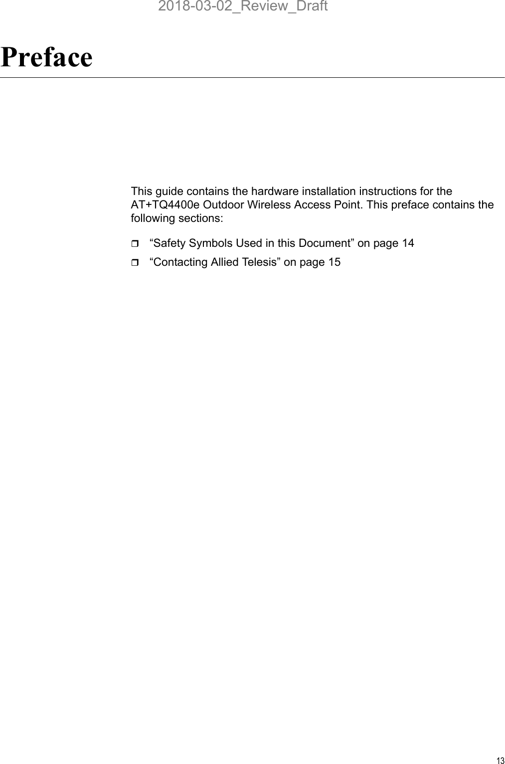 13PrefaceThis guide contains the hardware installation instructions for the AT+TQ4400e Outdoor Wireless Access Point. This preface contains the following sections:“Safety Symbols Used in this Document” on page 14“Contacting Allied Telesis” on page 152018-03-02_Review_Draft