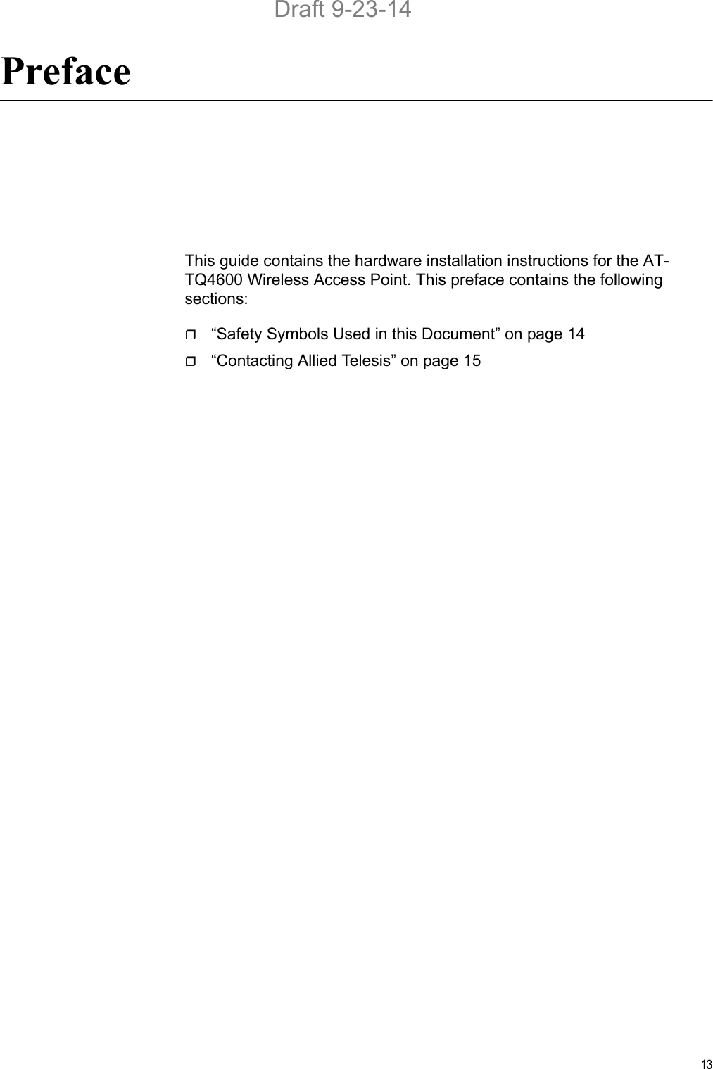 13PrefaceThis guide contains the hardware installation instructions for the AT-TQ4600 Wireless Access Point. This preface contains the following sections:“Safety Symbols Used in this Document” on page 14“Contacting Allied Telesis” on page 15Draft 9-23-14