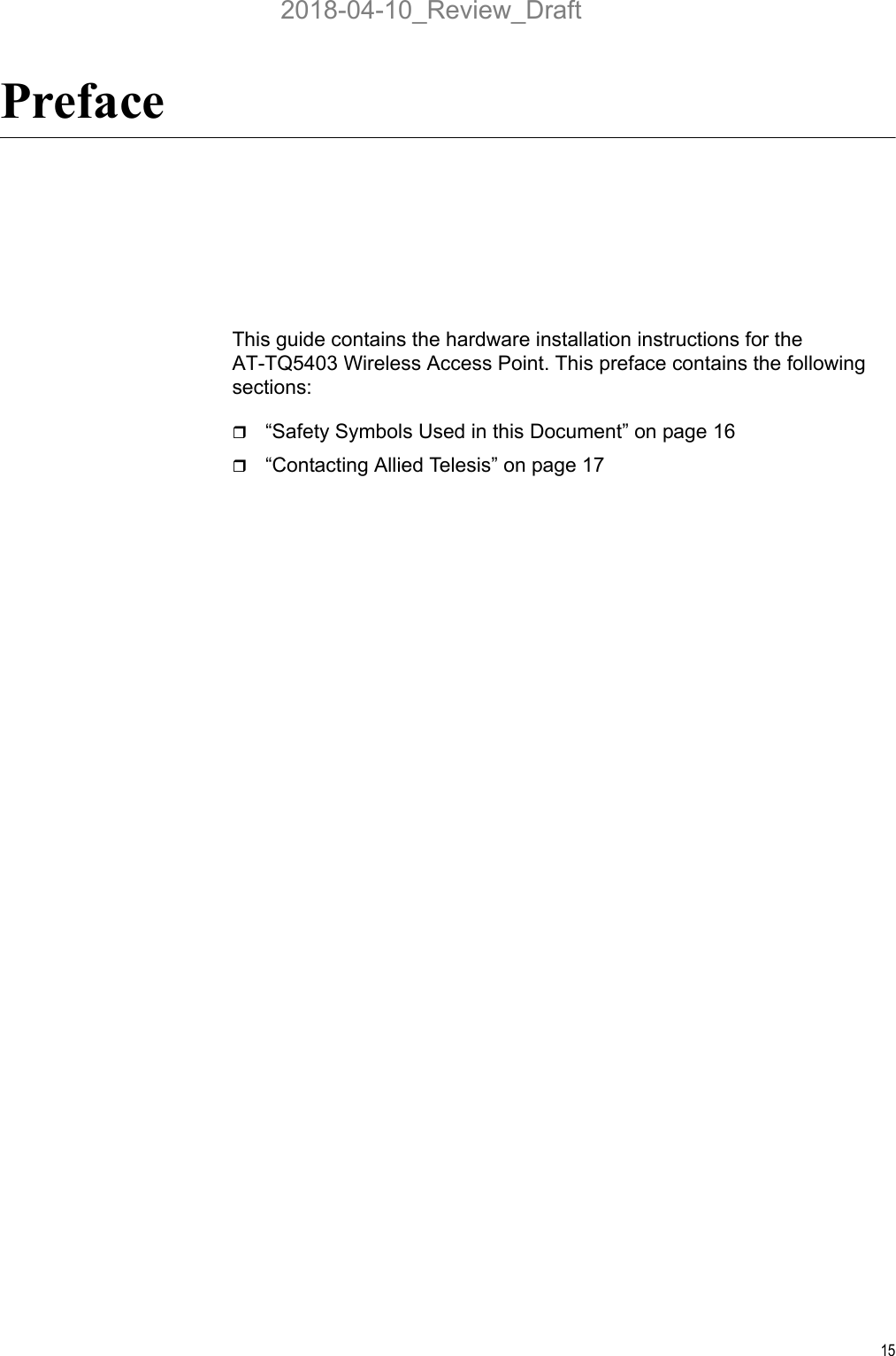 15PrefaceThis guide contains the hardware installation instructions for the AT-TQ5403 Wireless Access Point. This preface contains the following sections:“Safety Symbols Used in this Document” on page 16“Contacting Allied Telesis” on page 172018-04-10_Review_Draft