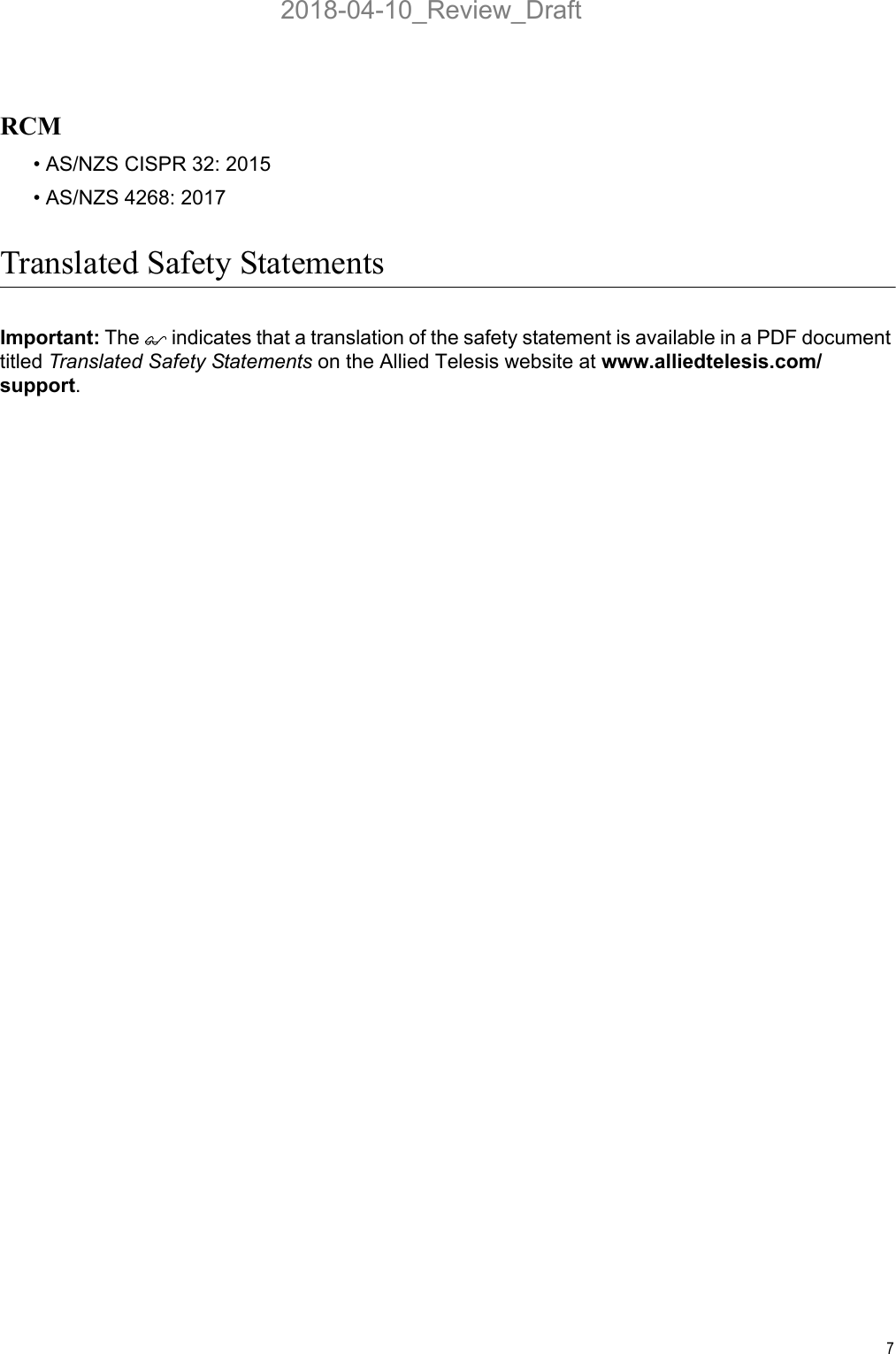 7RCM• AS/NZS CISPR 32: 2015• AS/NZS 4268: 2017Translated Safety StatementsImportant: The  indicates that a translation of the safety statement is available in a PDF document titled Translated Safety Statements on the Allied Telesis website at www.alliedtelesis.com/support.2018-04-10_Review_Draft