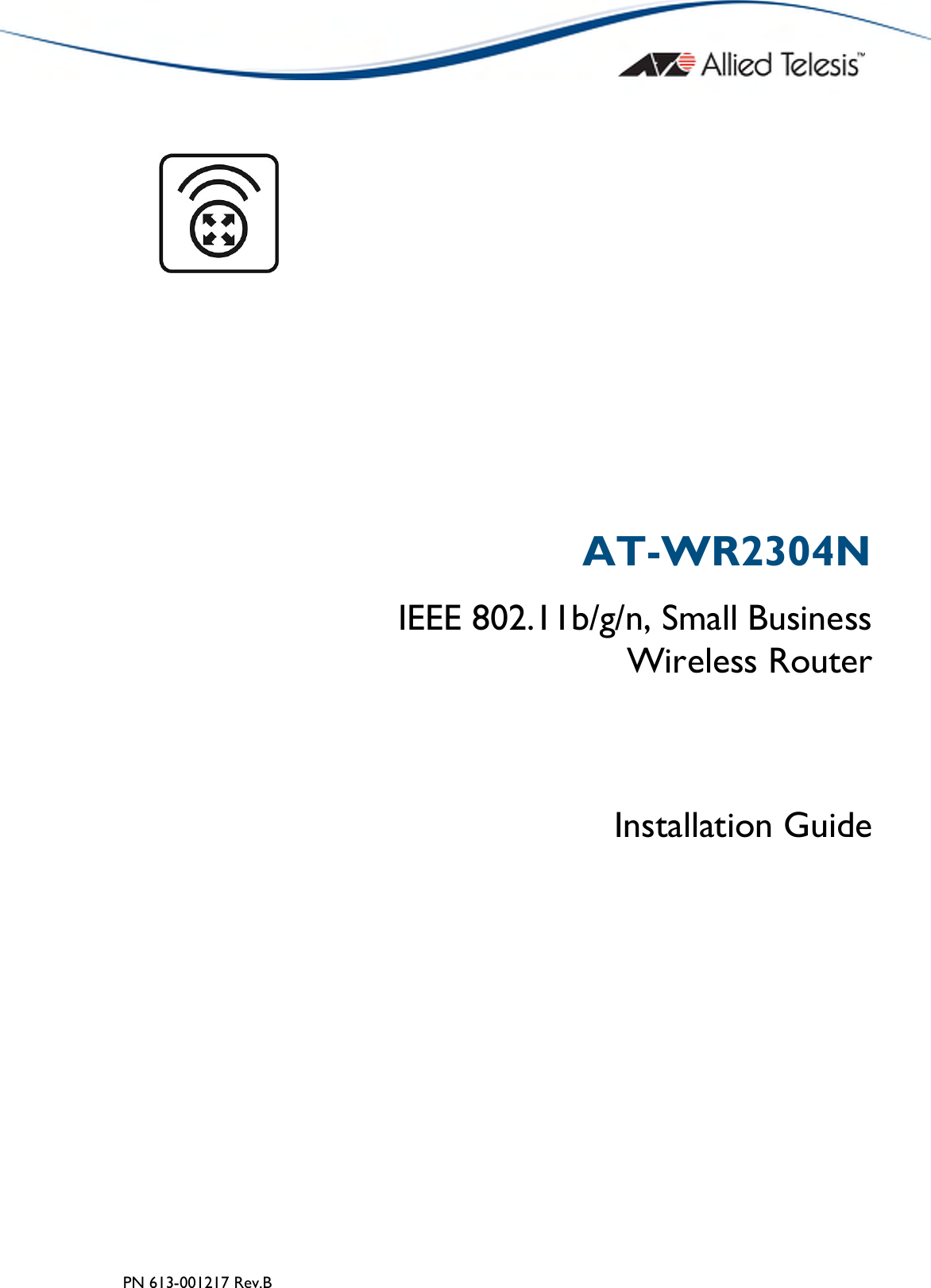  PN 613-001217 Rev.B    AT-WR2304N IEEE 802.11b/g/n, Small Business Wireless Router  Installation Guide  