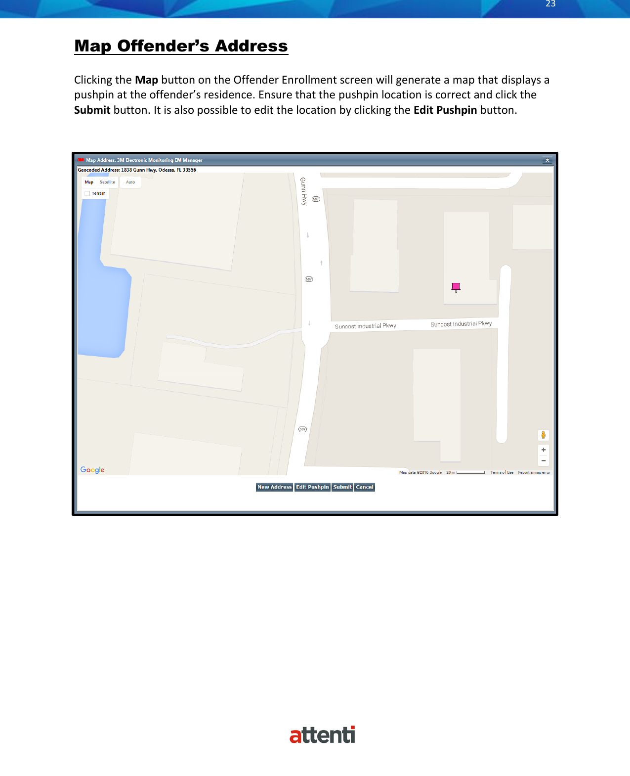       23          Map Offender’s Address  Clicking the Map button on the Offender Enrollment screen will generate a map that displays a pushpin at the offender’s residence. Ensure that the pushpin location is correct and click the Submit button. It is also possible to edit the location by clicking the Edit Pushpin button.     
