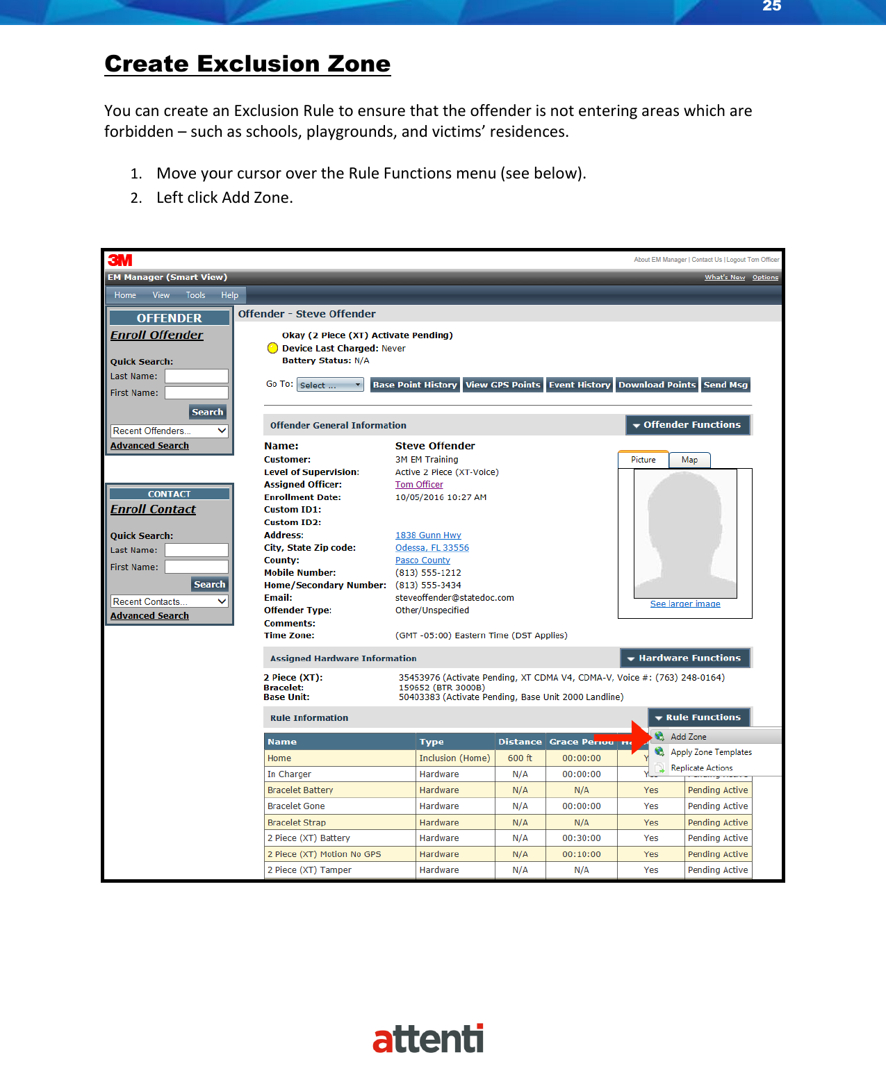 25    Create Exclusion Zone You can create an Exclusion Rule to ensure that the offender is not entering areas which are forbidden – such as schools, playgrounds, and victims’ residences.  1. Move your cursor over the Rule Functions menu (see below). 2. Left click Add Zone.   