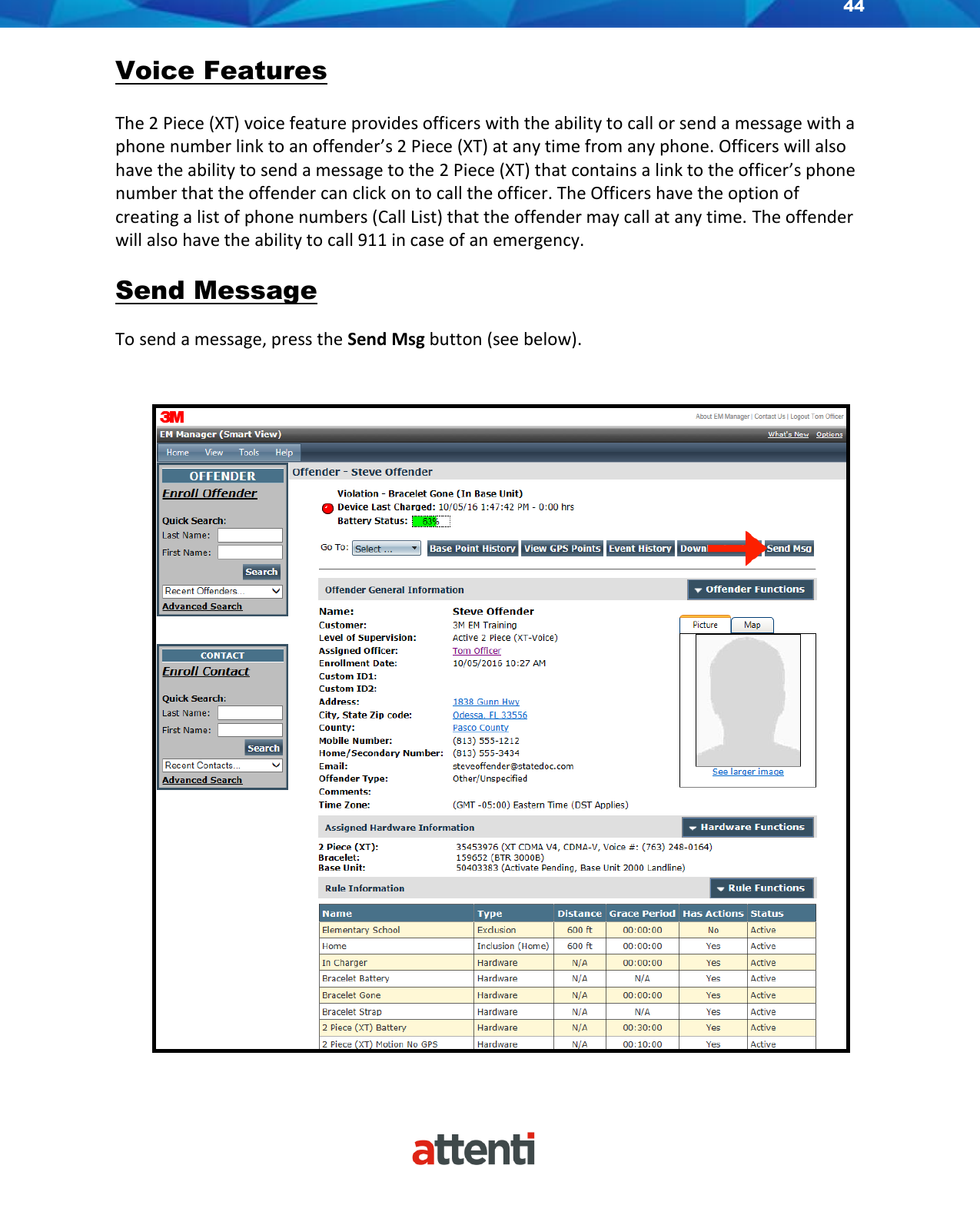 44    Voice Features  The 2 Piece (XT) voice feature provides officers with the ability to call or send a message with a phone number link to an offender’s 2 Piece (XT) at any time from any phone. Officers will also have the ability to send a message to the 2 Piece (XT) that contains a link to the officer’s phone number that the offender can click on to call the officer. The Officers have the option of creating a list of phone numbers (Call List) that the offender may call at any time. The offender will also have the ability to call 911 in case of an emergency.  Send Message  To send a message, press the Send Msg button (see below).   