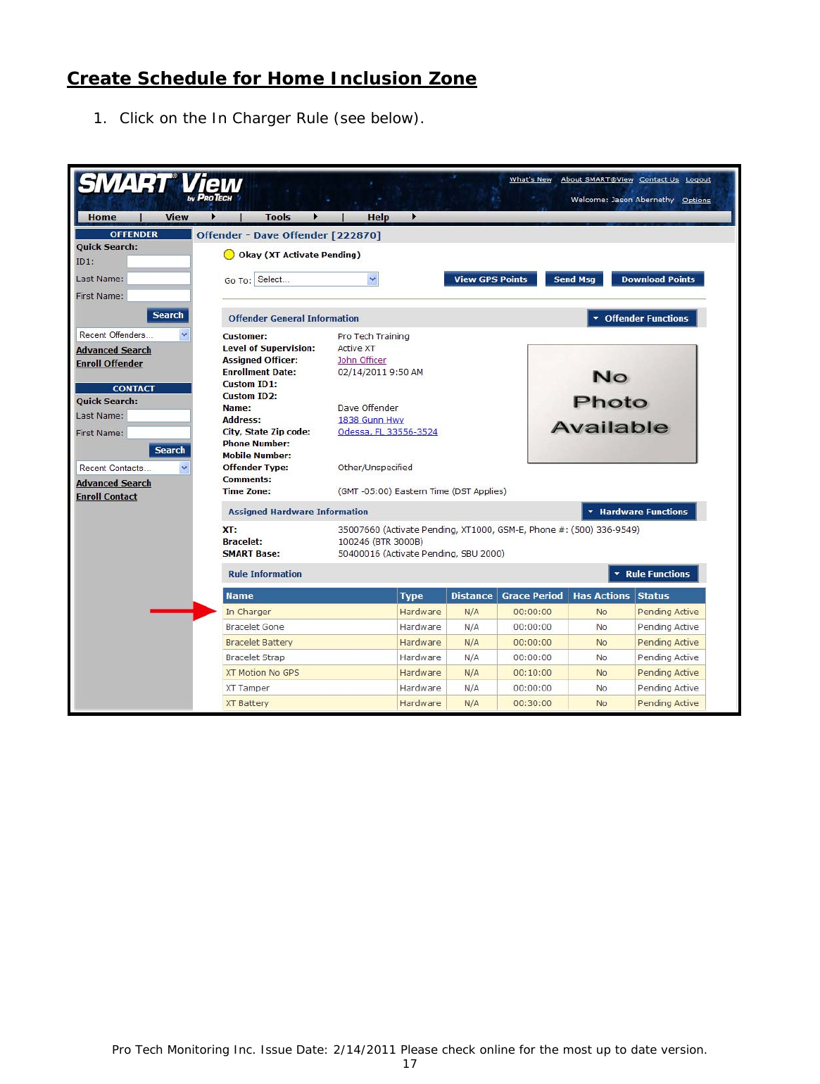 Pro Tech Monitoring Inc. Issue Date: 2/14/2011 Please check online for the most up to date version. 17 Create Schedule for Home Inclusion Zone 1. Click on the In Charger Rule (see below).