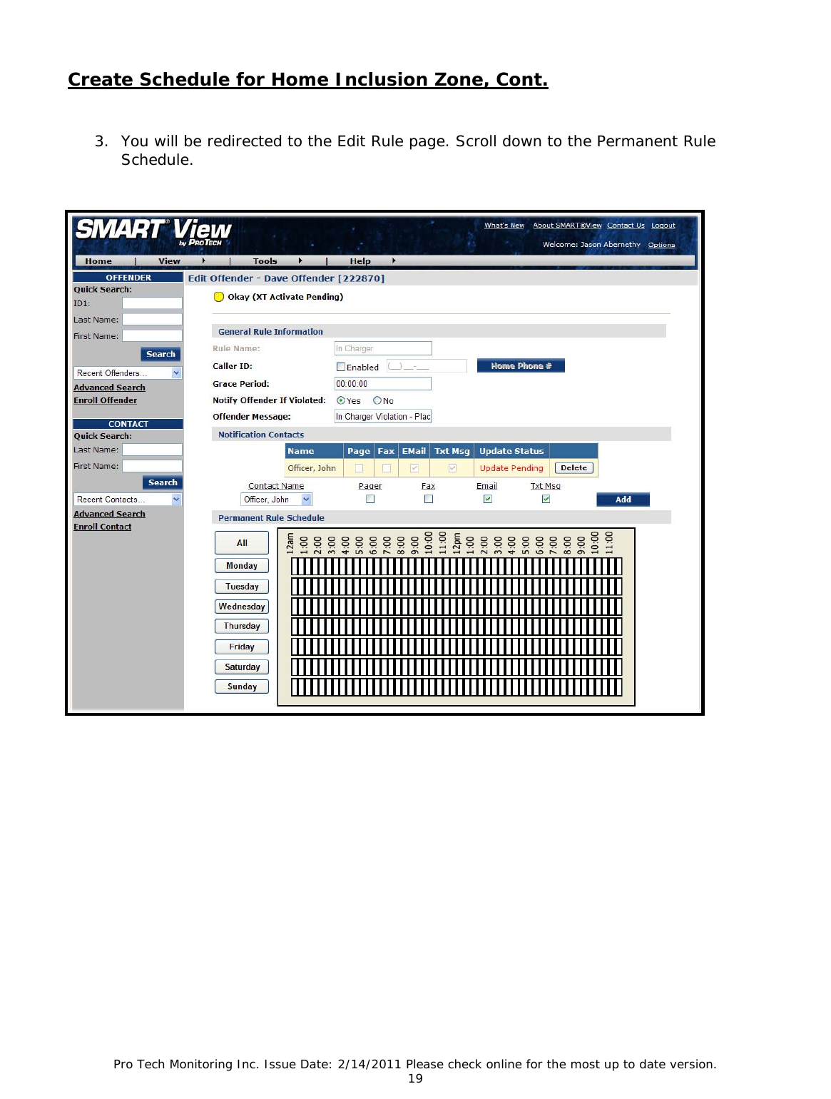Pro Tech Monitoring Inc. Issue Date: 2/14/2011 Please check online for the most up to date version. 19 Create Schedule for Home Inclusion Zone, Cont. 3. You will be redirected to the Edit Rule page. Scroll down to the Permanent Rule Schedule.