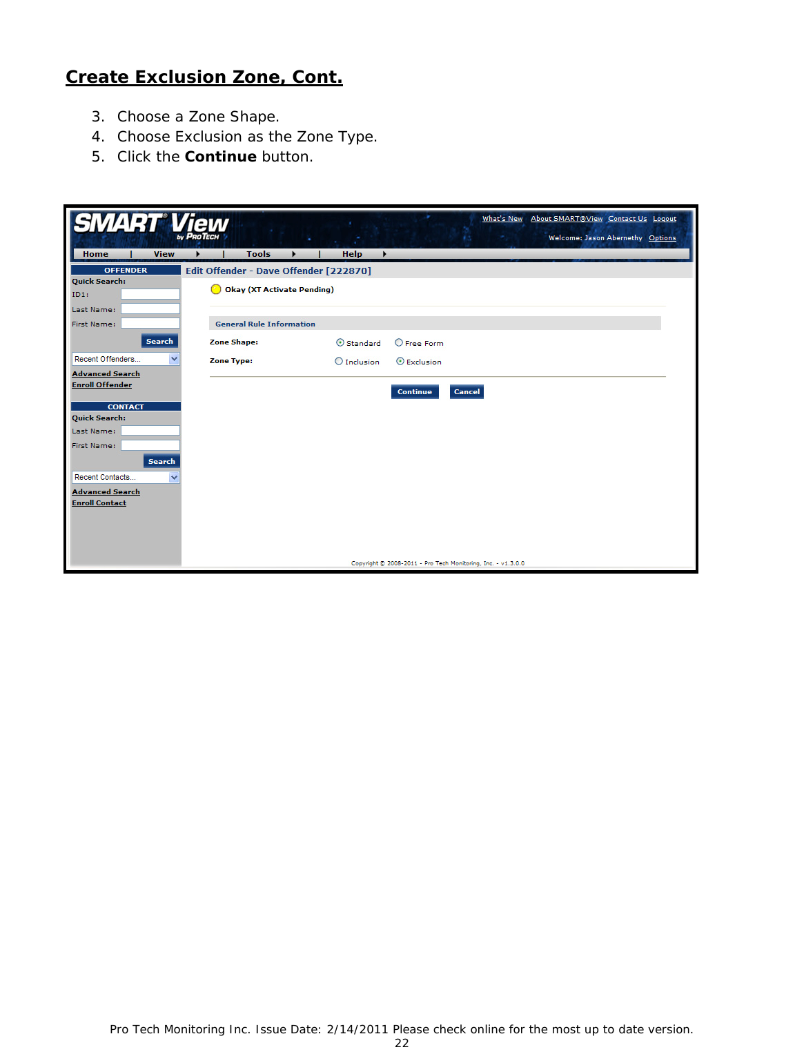 Pro Tech Monitoring Inc. Issue Date: 2/14/2011 Please check online for the most up to date version. 22 Create Exclusion Zone, Cont. 3. Choose a Zone Shape. 4. Choose Exclusion as the Zone Type. 5. Click the Continue button.