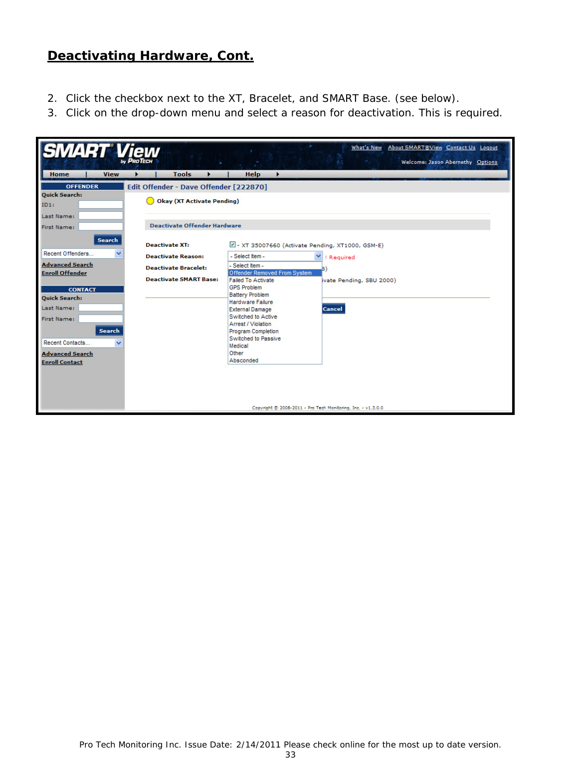 Pro Tech Monitoring Inc. Issue Date: 2/14/2011 Please check online for the most up to date version. 33 Deactivating Hardware, Cont. 2. Click the checkbox next to the XT, Bracelet, and SMART Base. (see below). 3. Click on the drop-down menu and select a reason for deactivation. This is required.